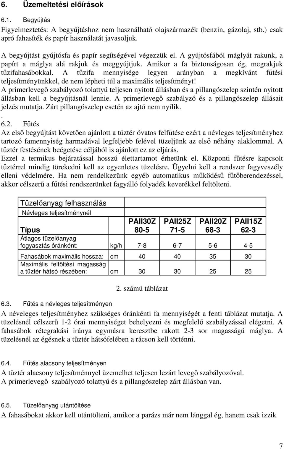 A tűzifa mennyisége legyen arányban a megkívánt fűtési teljesítményünkkel, de nem lépheti túl a maximális teljesítményt!