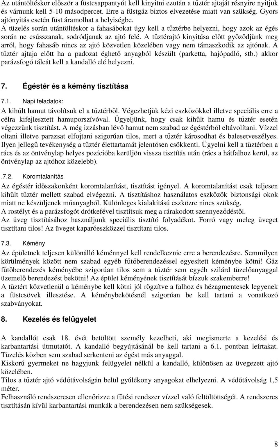 A tűztérajtó kinyitása előtt győződjünk meg arról, hogy fahasáb nincs az ajtó közvetlen közelében vagy nem támaszkodik az ajtónak.