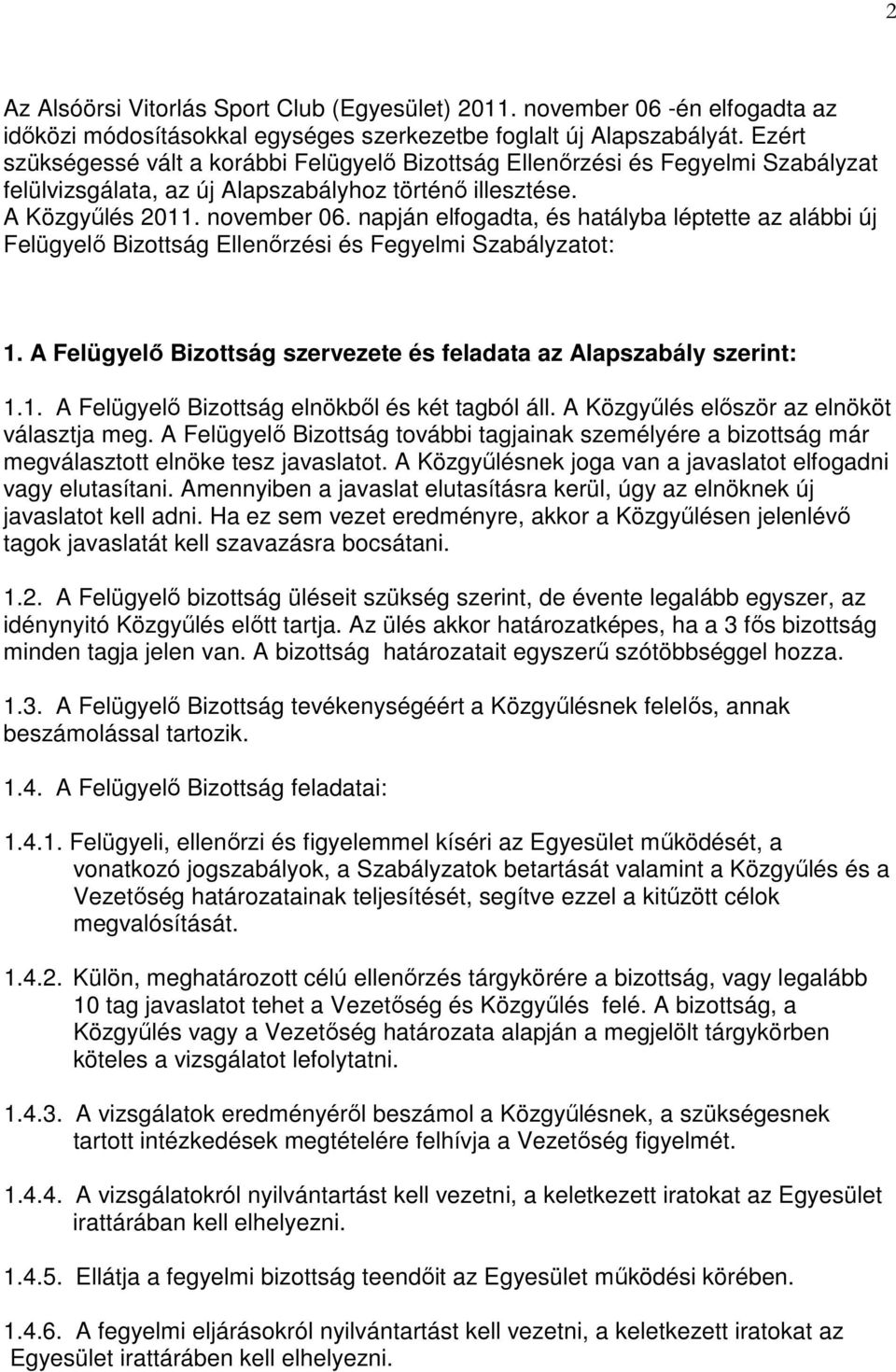 napján elfogadta, és hatályba léptette az alábbi új Felügyelő Bizottság Ellenőrzési és Fegyelmi Szabályzatot: 1. A Felügyelő Bizottság szervezete és feladata az Alapszabály szerint: 1.1. A Felügyelő Bizottság elnökből és két tagból áll.