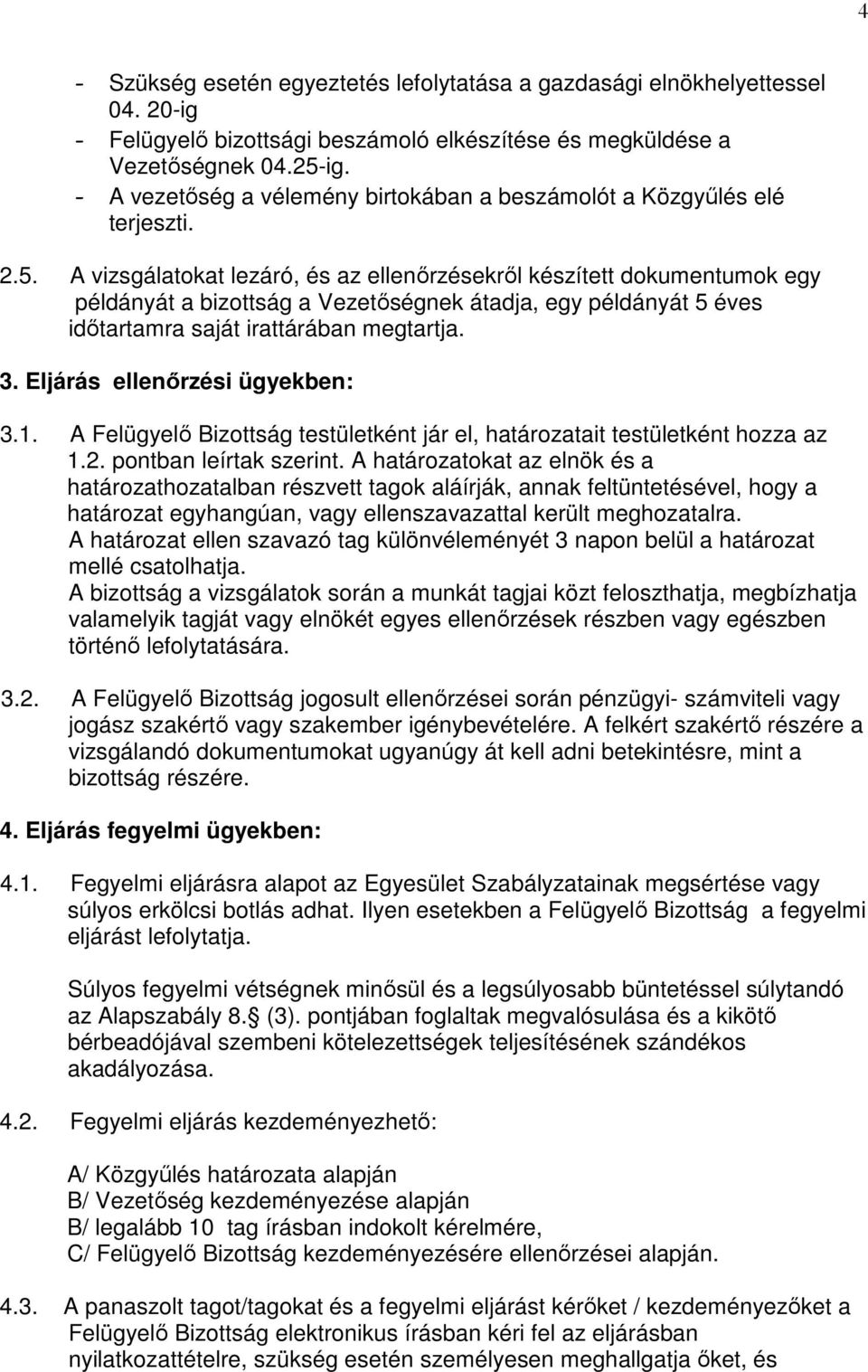 A vizsgálatokat lezáró, és az ellenőrzésekről készített dokumentumok egy példányát a bizottság a Vezetőségnek átadja, egy példányát 5 éves időtartamra saját irattárában megtartja. 3.