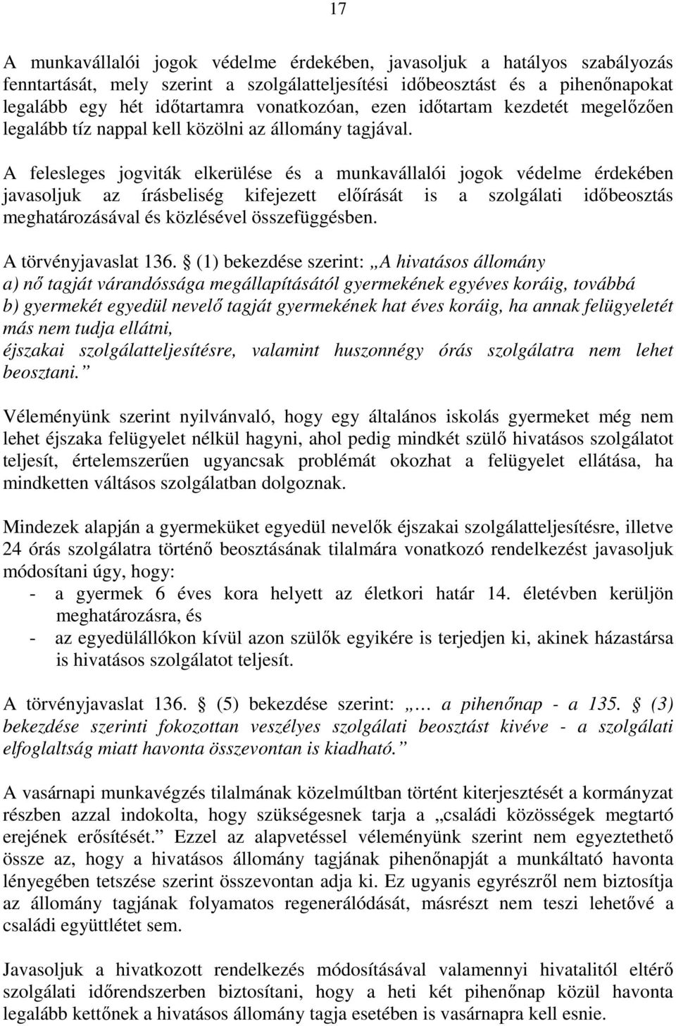 A felesleges jogviták elkerülése és a munkavállalói jogok védelme érdekében javasoljuk az írásbeliség kifejezett előírását is a szolgálati időbeosztás meghatározásával és közlésével összefüggésben.