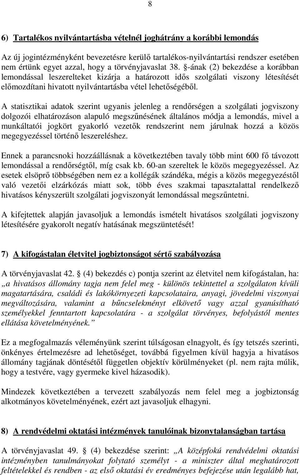 A statisztikai adatok szerint ugyanis jelenleg a rendőrségen a szolgálati jogviszony dolgozói elhatározáson alapuló megszűnésének általános módja a lemondás, mivel a munkáltatói jogkört gyakorló