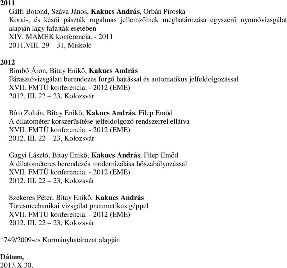 III. 22 23, Kolozsvár Bíró Zoltán, Bitay Enikő, Kakucs András, Filep Emőd A dilatométer korszerűsítése jelfeldolgozó rendszerrel ellátva XVII. FMTÜ konferencia. - 2012 (EME) 2012. III.