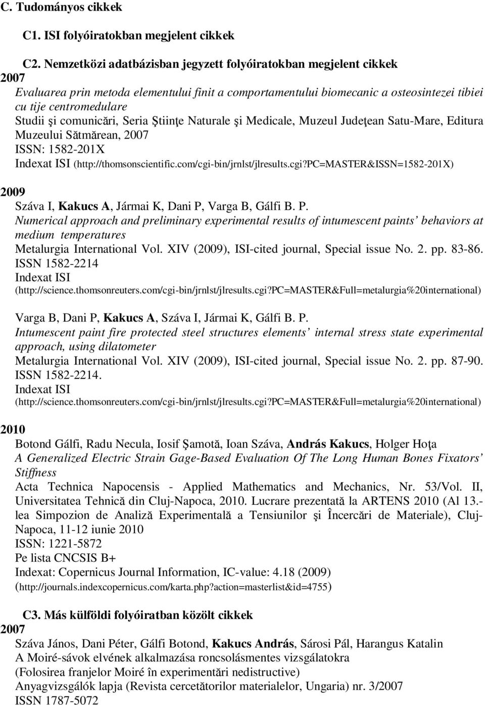 comunicări, Seria Ştiinţe Naturale şi Medicale, Muzeul Judeţean Satu-Mare, Editura Muzeului Sătmărean, 2007 ISSN: 1582-201X Indexat ISI (http://thomsonscientific.com/cgi-