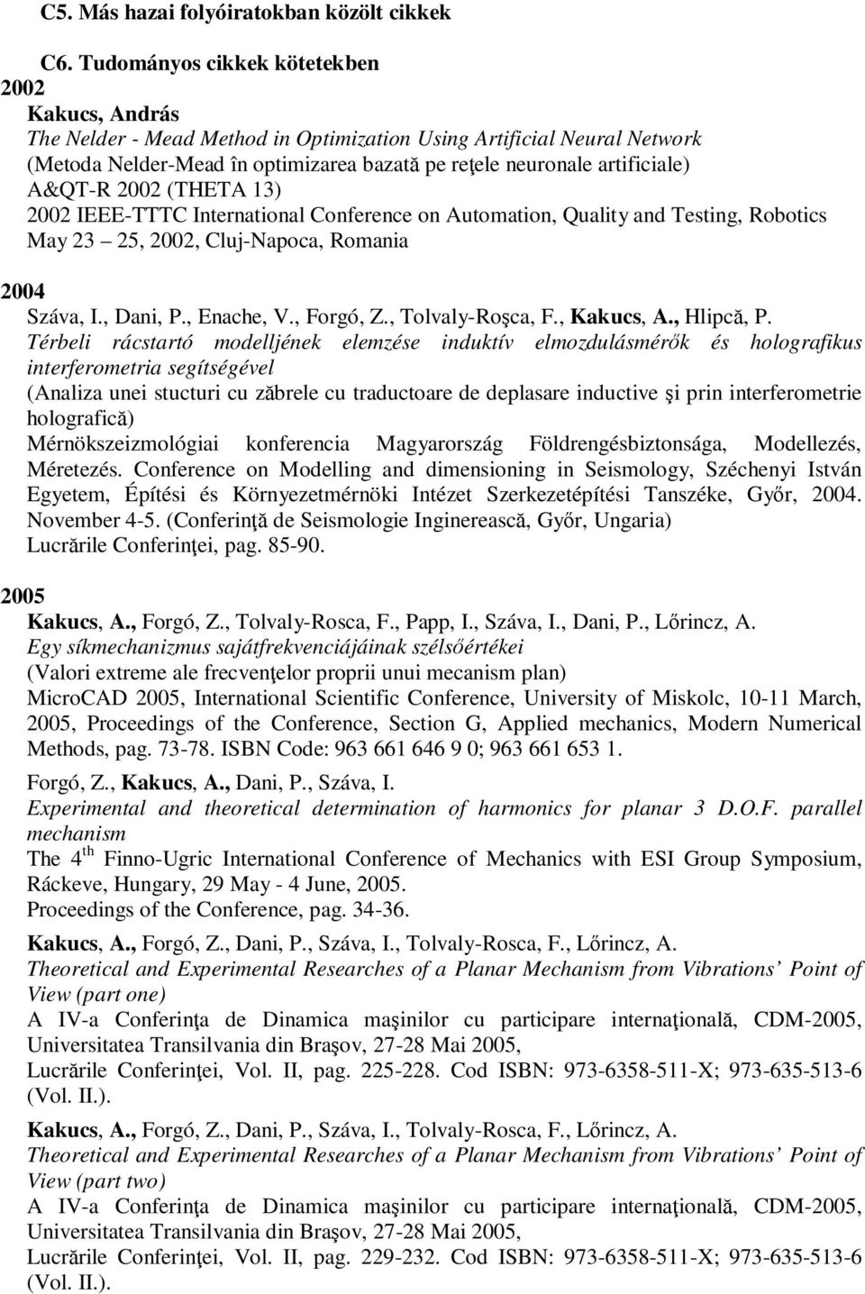 A&QT-R 2002 (THETA 13) 2002 IEEE-TTTC International Conference on Automation, Quality and Testing, Robotics May 23 25, 2002, Cluj-Napoca, Romania 2004 Száva, I., Dani, P., Enache, V., Forgó, Z.