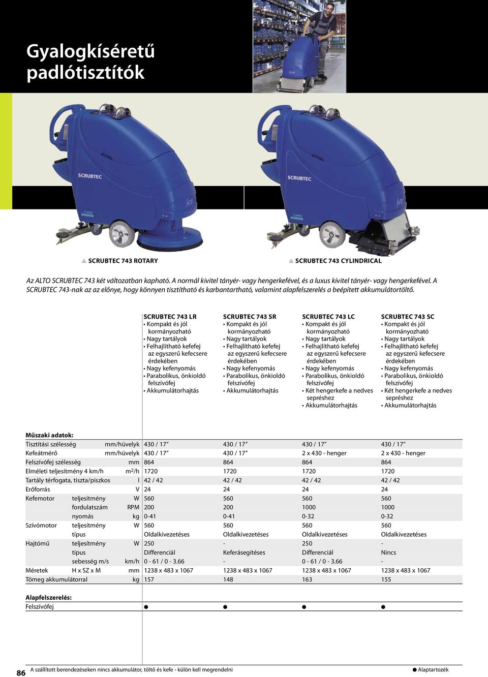 A SCRUBTEC 743-nak az az előnye, hogy könnyen tisztítható és karbantartható, valamint alapfelszerelés a beépített akkumulátortöltő.