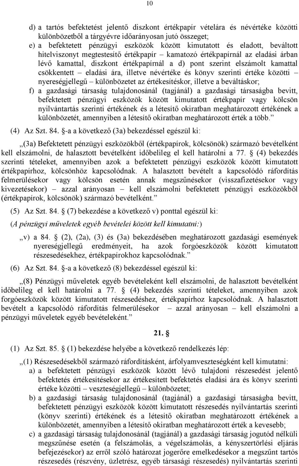 illetve névértéke és könyv szerinti értéke közötti nyereségjellegű különbözetet az értékesítéskor, illetve a beváltáskor; f) a gazdasági társaság tulajdonosánál (tagjánál) a gazdasági társaságba