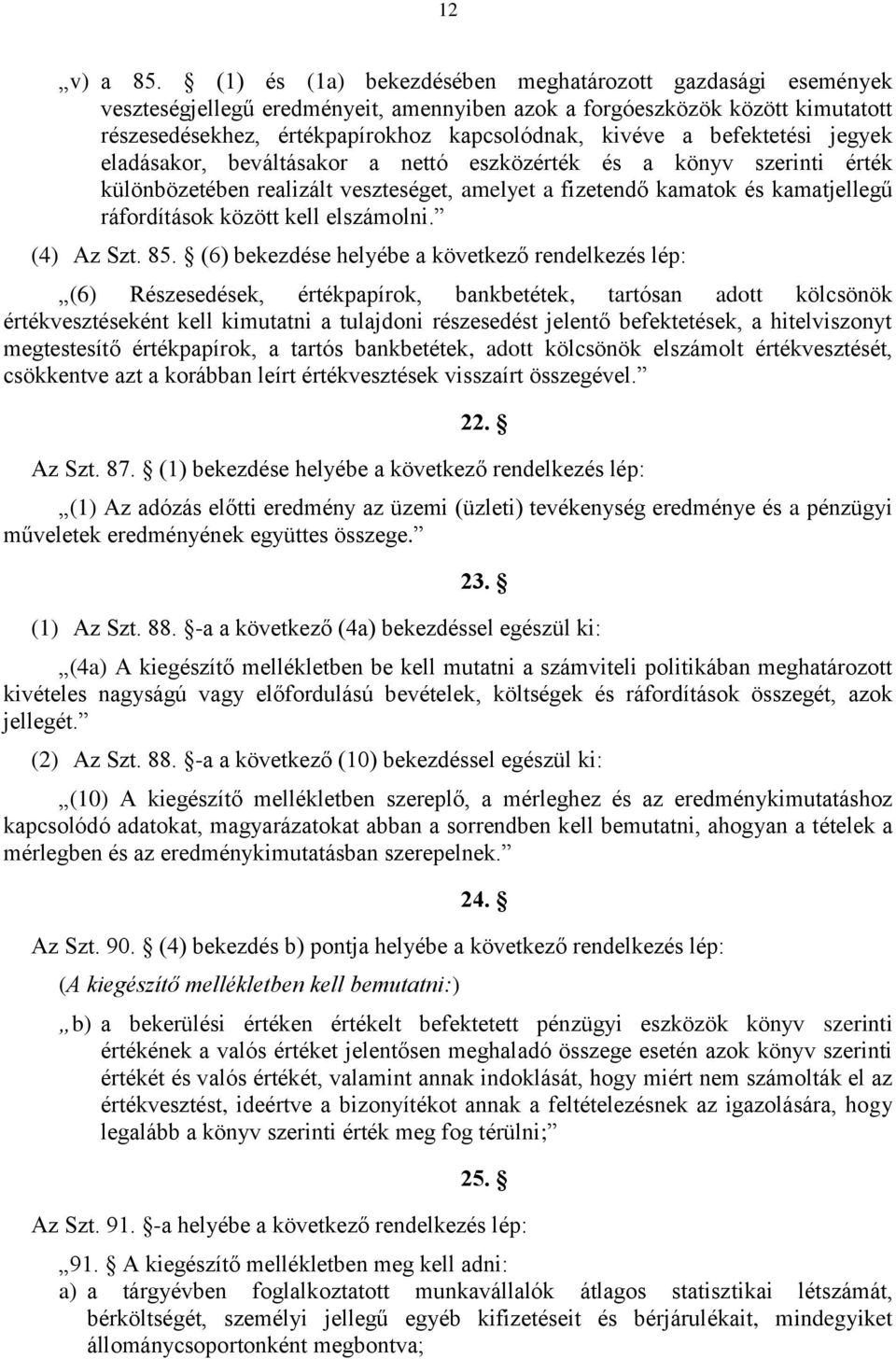 befektetési jegyek eladásakor, beváltásakor a nettó eszközérték és a könyv szerinti érték különbözetében realizált veszteséget, amelyet a fizetendő kamatok és kamatjellegű ráfordítások között kell