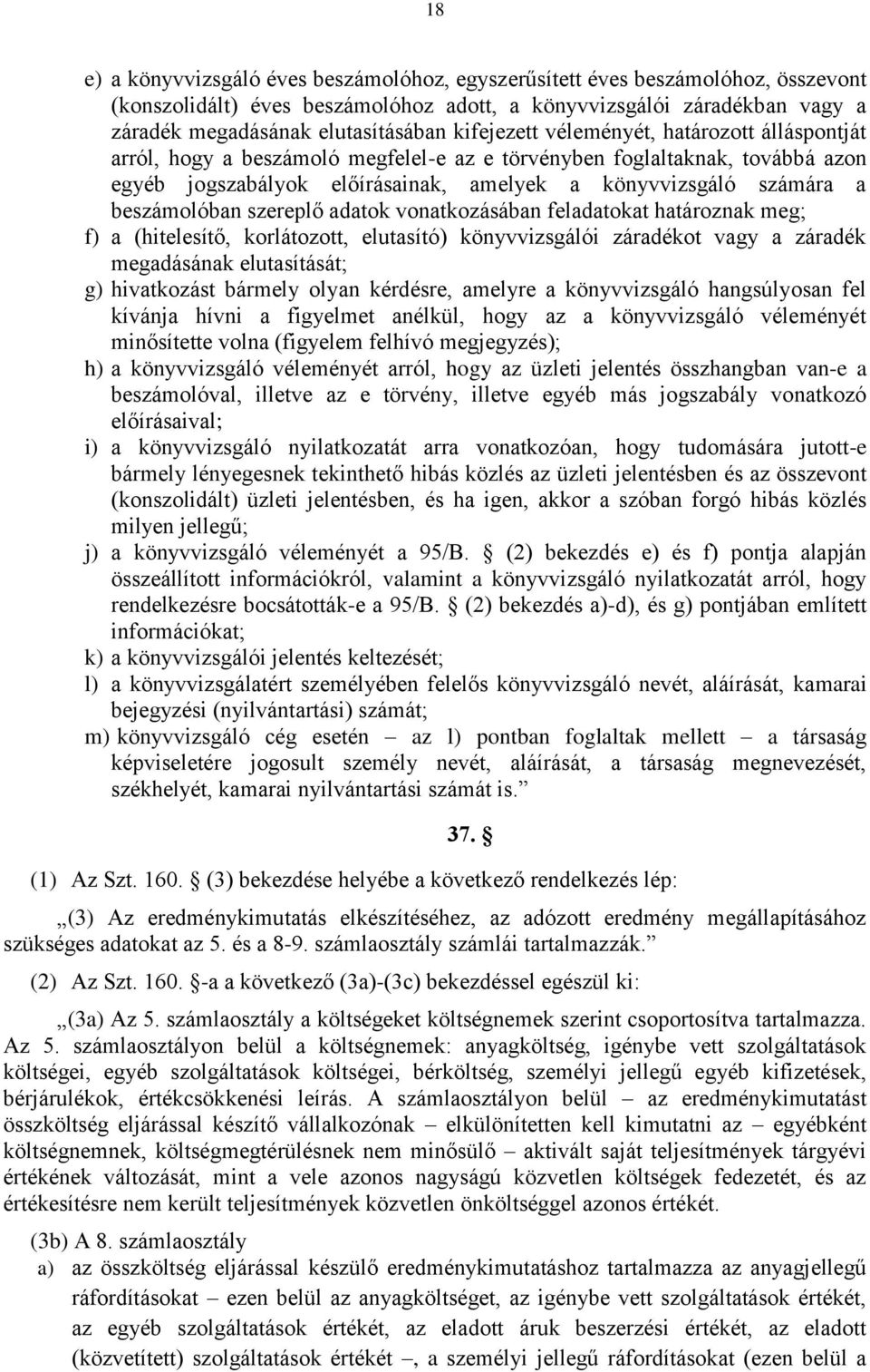 beszámolóban szereplő adatok vonatkozásában feladatokat határoznak meg; f) a (hitelesítő, korlátozott, elutasító) könyvvizsgálói záradékot vagy a záradék megadásának elutasítását; g) hivatkozást