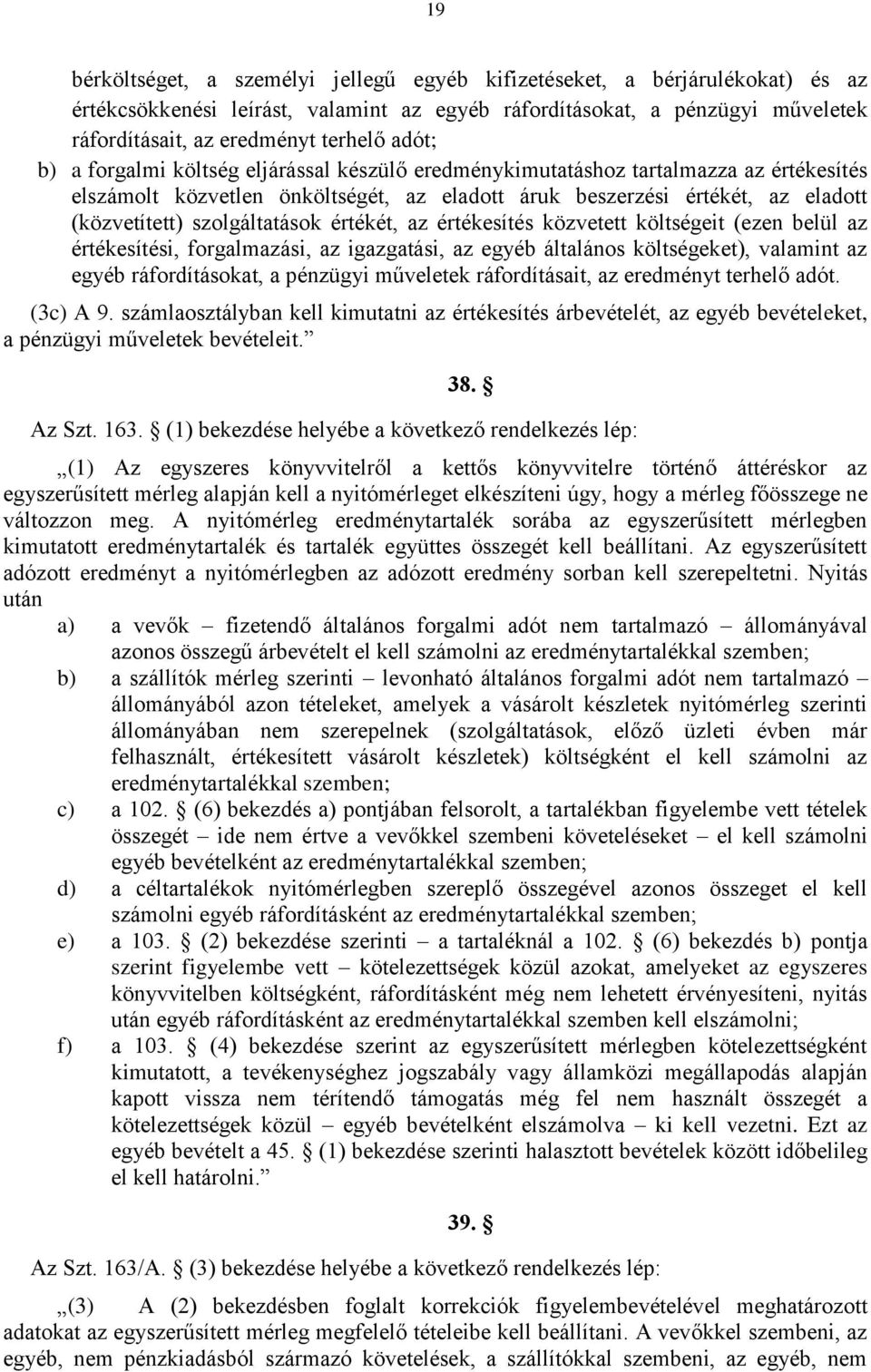 szolgáltatások értékét, az értékesítés közvetett költségeit (ezen belül az értékesítési, forgalmazási, az igazgatási, az egyéb általános költségeket), valamint az egyéb ráfordításokat, a pénzügyi