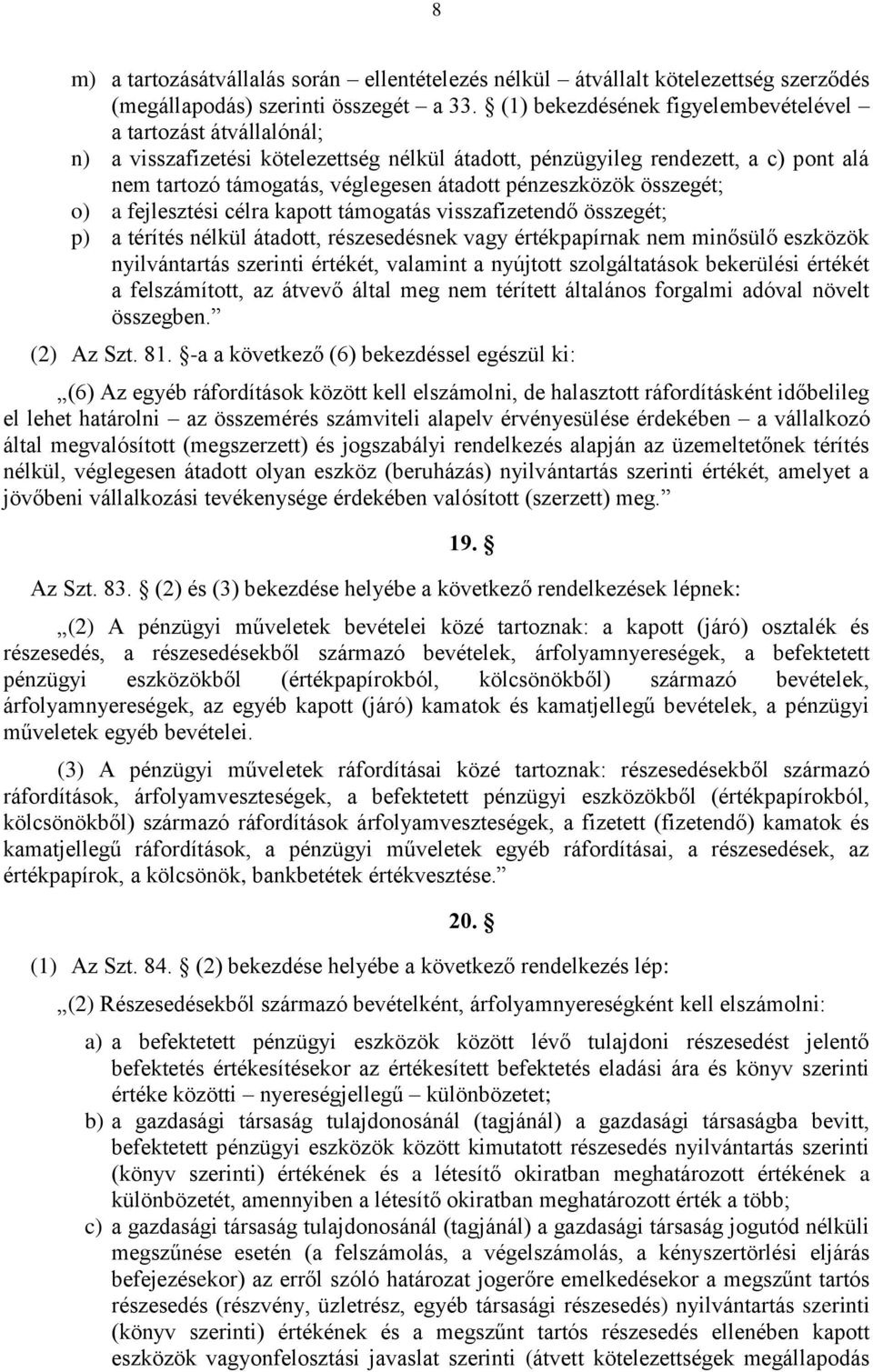 pénzeszközök összegét; o) a fejlesztési célra kapott támogatás visszafizetendő összegét; p) a térítés nélkül átadott, részesedésnek vagy értékpapírnak nem minősülő eszközök nyilvántartás szerinti