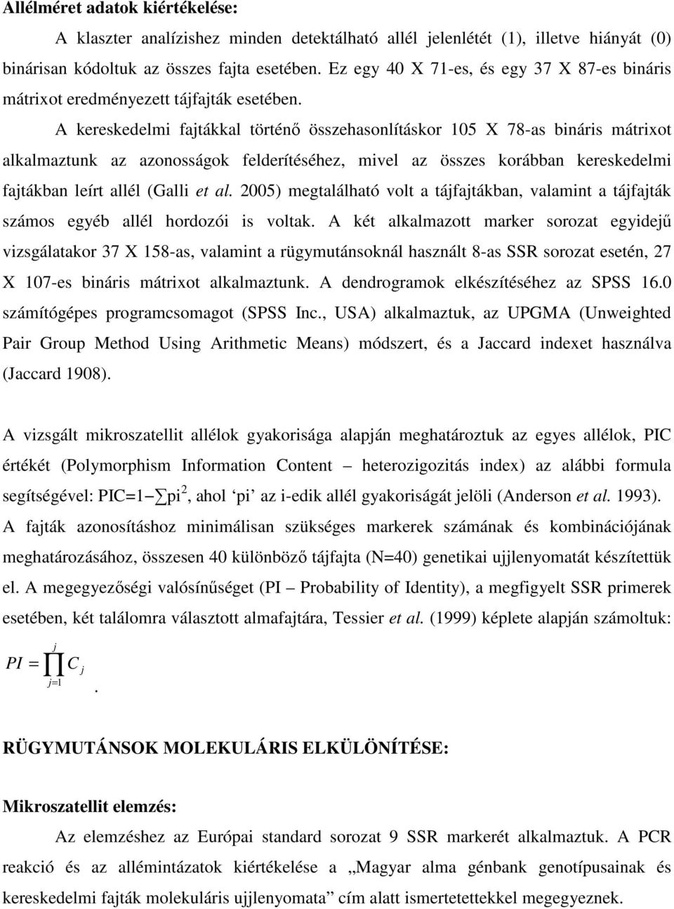 A kereskedelmi fajtákkal történő összehasonlításkor 105 X 78-as bináris mátrixot alkalmaztunk az azonosságok felderítéséhez, mivel az összes korábban kereskedelmi fajtákban leírt allél (Galli et al.