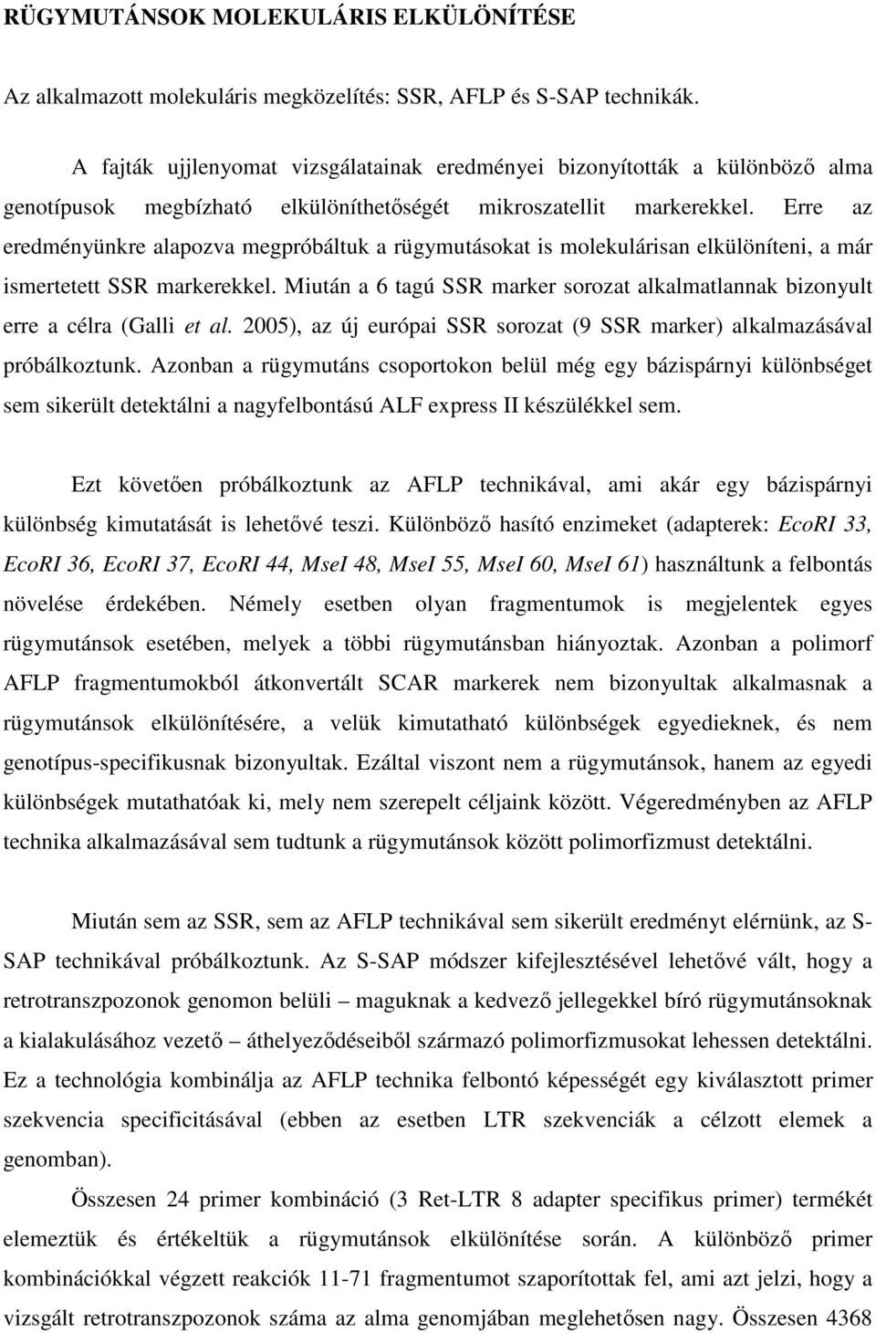 Erre az eredményünkre alapozva megpróbáltuk a rügymutásokat is molekulárisan elkülöníteni, a már ismertetett SSR markerekkel.