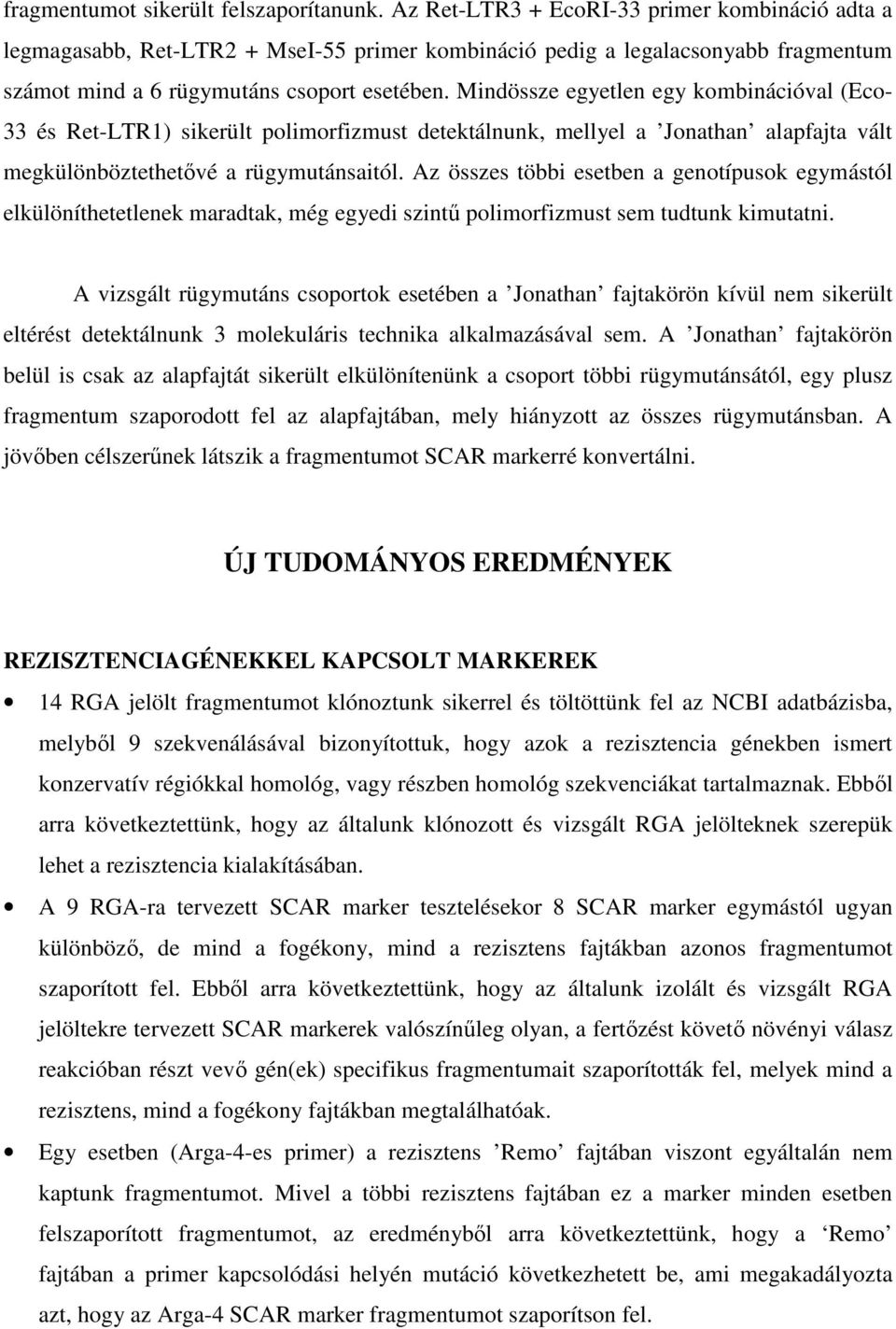 Mindössze egyetlen egy kombinációval (Eco- 33 és Ret-LTR1) sikerült polimorfizmust detektálnunk, mellyel a Jonathan alapfajta vált megkülönböztethetővé a rügymutánsaitól.