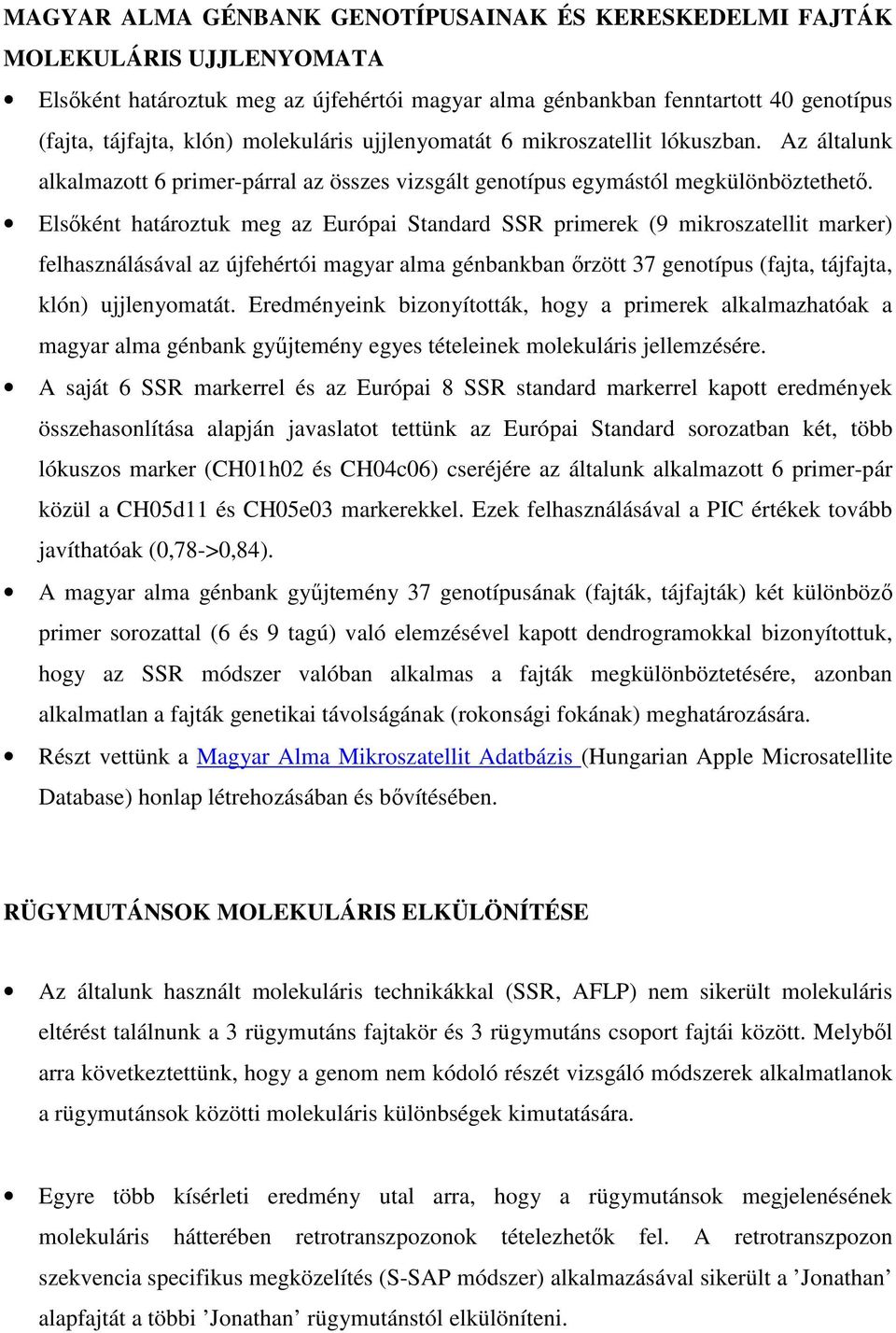 Elsőként határoztuk meg az Európai Standard SSR primerek (9 mikroszatellit marker) felhasználásával az újfehértói magyar alma génbankban őrzött 37 genotípus (fajta, tájfajta, klón) ujjlenyomatát.