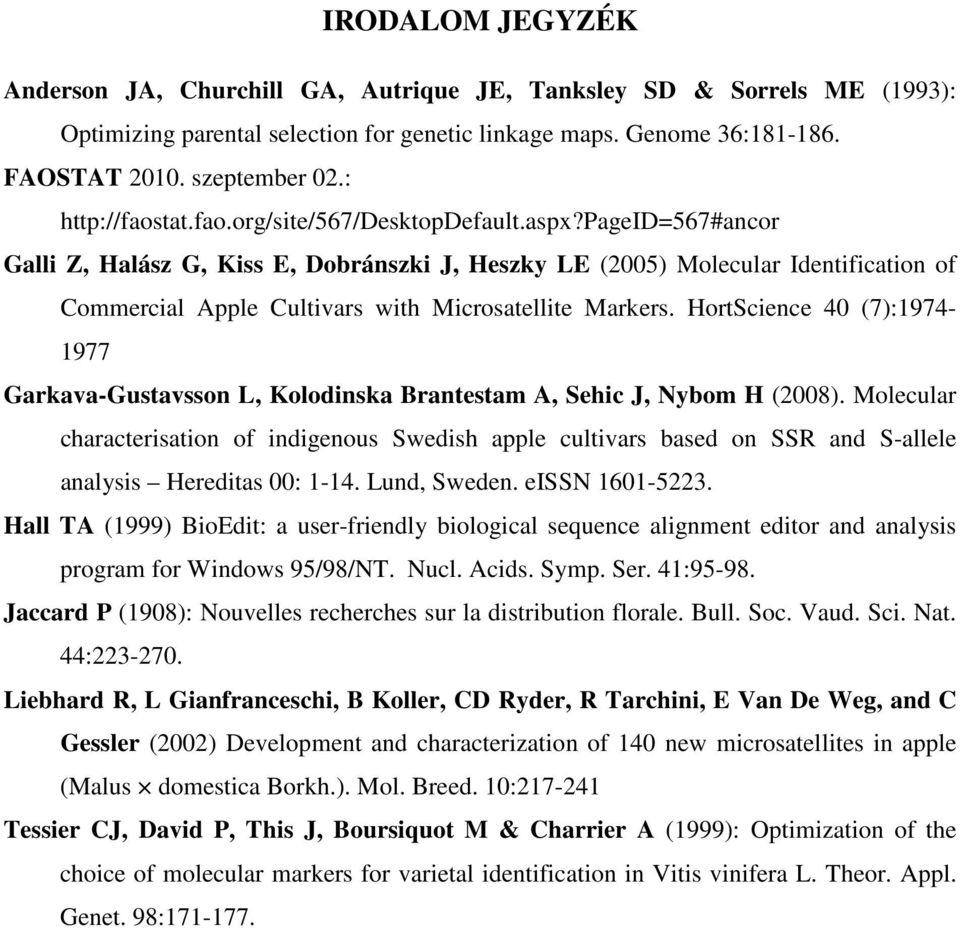 pageid=567#ancor Galli Z, Halász G, Kiss E, Dobránszki J, Heszky LE (2005) Molecular Identification of Commercial Apple Cultivars with Microsatellite Markers.