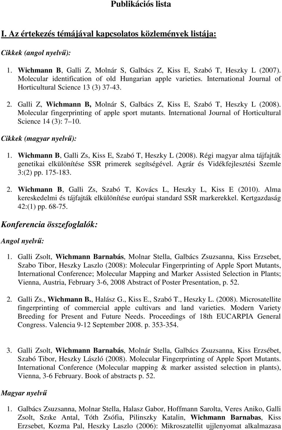 Molecular fingerprinting of apple sport mutants. International Journal of Horticultural Science 14 (3): 7 10. Cikkek (magyar nyelvű): 1. Wichmann B, Galli Zs, Kiss E, Szabó T, Heszky L (2008).