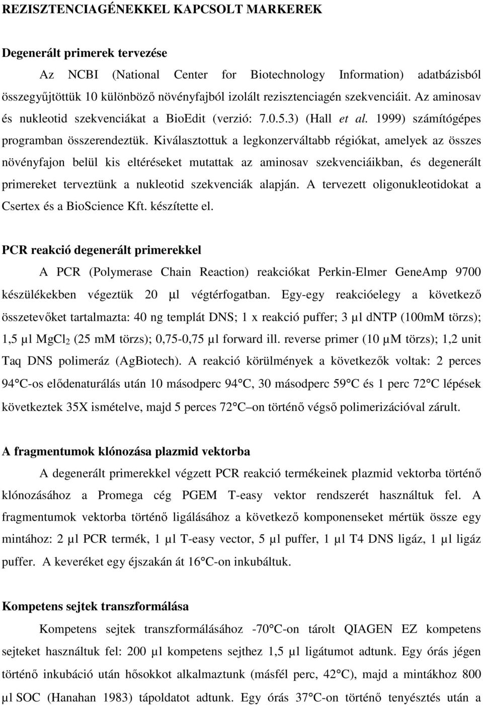 Kiválasztottuk a legkonzerváltabb régiókat, amelyek az összes növényfajon belül kis eltéréseket mutattak az aminosav szekvenciáikban, és degenerált primereket terveztünk a nukleotid szekvenciák