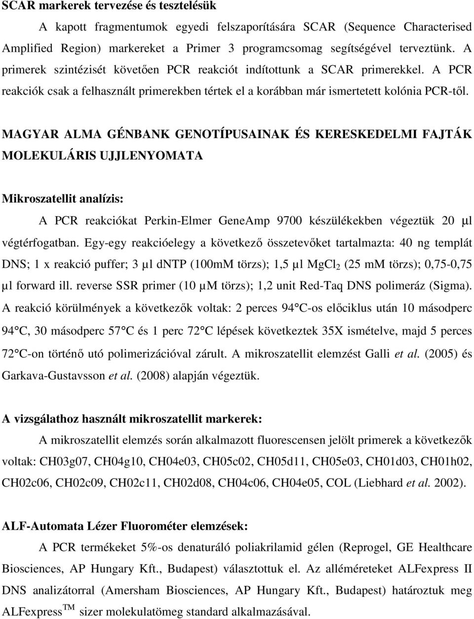 MAGYAR ALMA GÉNBANK GENOTÍPUSAINAK ÉS KERESKEDELMI FAJTÁK MOLEKULÁRIS UJJLENYOMATA Mikroszatellit analízis: A PCR reakciókat Perkin-Elmer GeneAmp 9700 készülékekben végeztük 20 µl végtérfogatban.