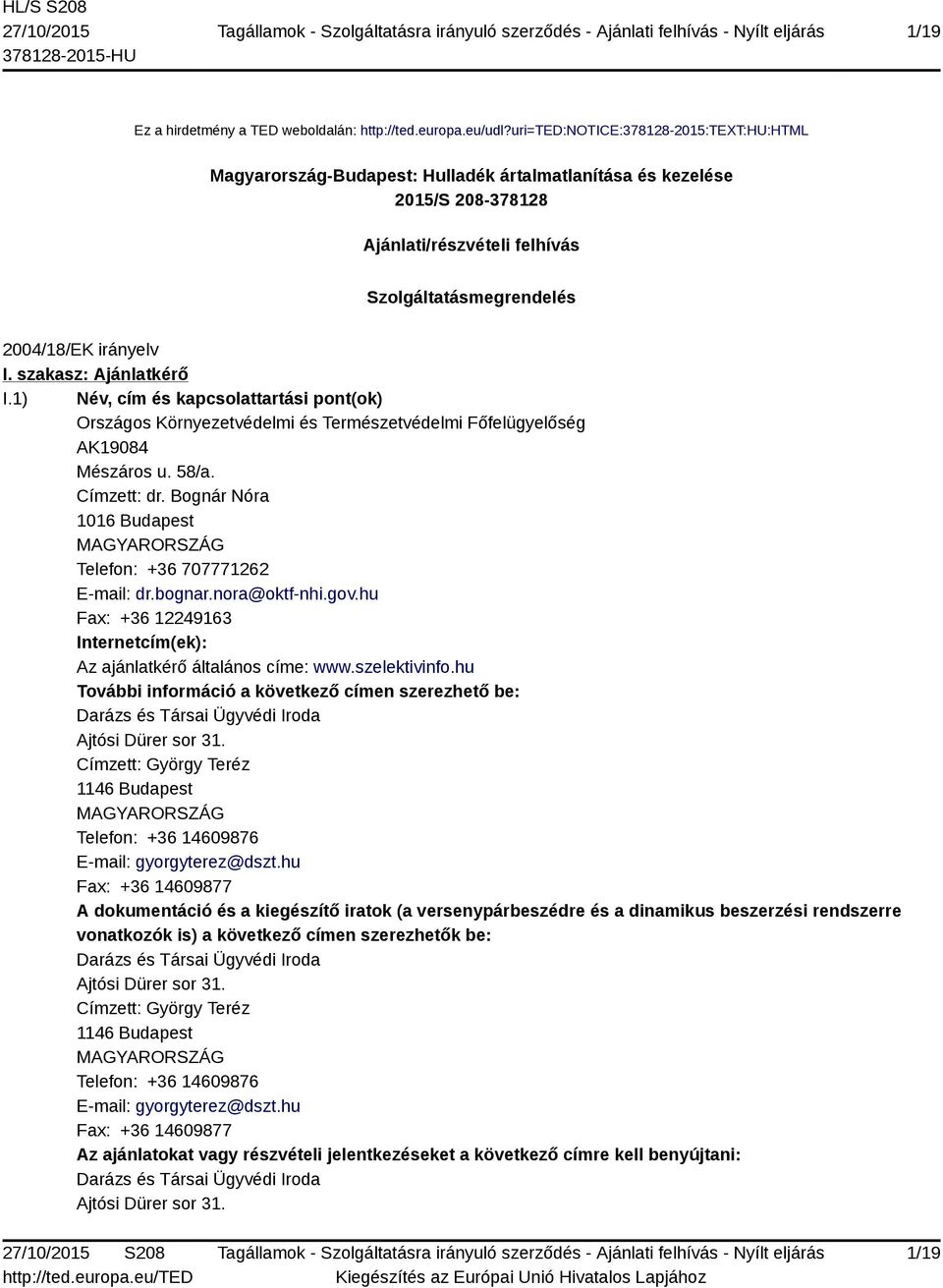 szakasz: Ajánlatkérő I.1) Név, cím és kapcsolattartási pont(ok) Országos Környezetvédelmi és Természetvédelmi Főfelügyelőség AK19084 Mészáros u. 58/a. Címzett: dr.