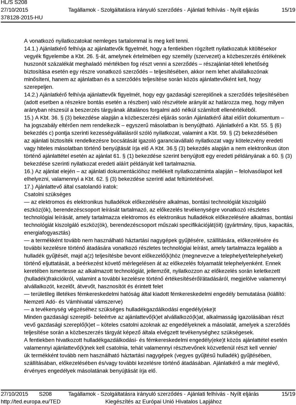 részre vonatkozó szerződés teljesítésében, akkor nem lehet alvállalkozónak minősíteni, hanem az ajánlatban és a szerződés teljesítése során közös ajánlattevőként kell, hogy szerepeljen. 14.2.