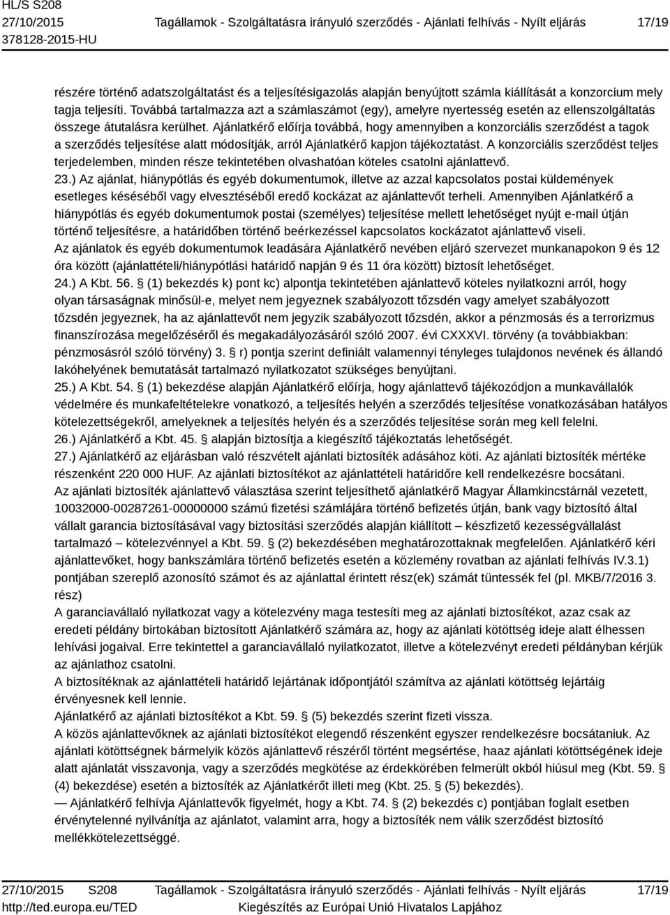 Ajánlatkérő előírja továbbá, hogy amennyiben a konzorciális szerződést a tagok a szerződés teljesítése alatt módosítják, arról Ajánlatkérő kapjon tájékoztatást.