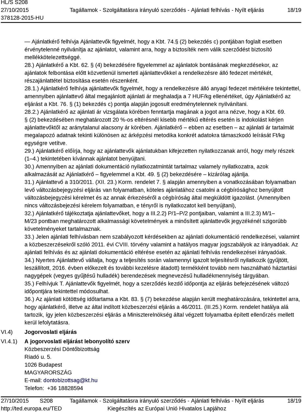 (4) bekezdésére figyelemmel az ajánlatok bontásának megkezdésekor, az ajánlatok felbontása előtt közvetlenül ismerteti ajánlattevőkkel a rendelkezésre álló fedezet mértékét, részajánlattétel