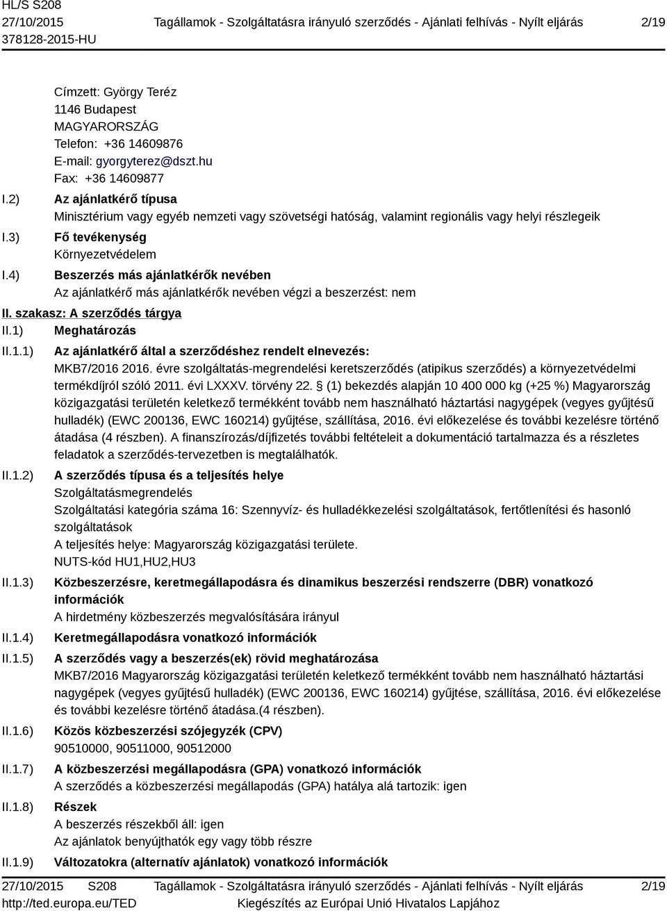 ajánlatkérők nevében Az ajánlatkérő más ajánlatkérők nevében végzi a beszerzést: nem II. szakasz: A szerződés tárgya II.1) Meghatározás II.1.1) II.1.2) II.1.3) II.1.4) II.1.5) II.1.6) II.1.7) II.1.8) II.