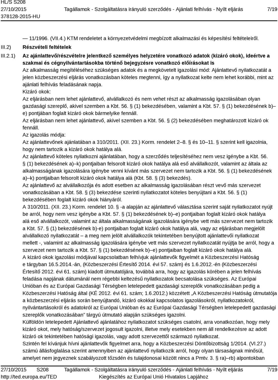 is Az alkalmasság megítéléséhez szükséges adatok és a megkövetelt igazolási mód: Ajánlattevő nyilatkozatát a jelen közbeszerzési eljárás vonatkozásban köteles megtenni, így a nyilatkozat kelte nem