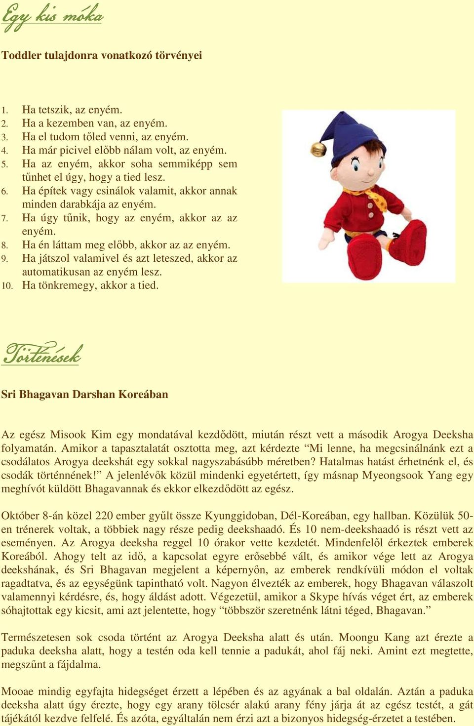 Ha én láttam meg előbb, akkor az az enyém. 9. Ha játszol valamivel és azt leteszed, akkor az automatikusan az enyém lesz. 10. Ha tönkremegy, akkor a tied.