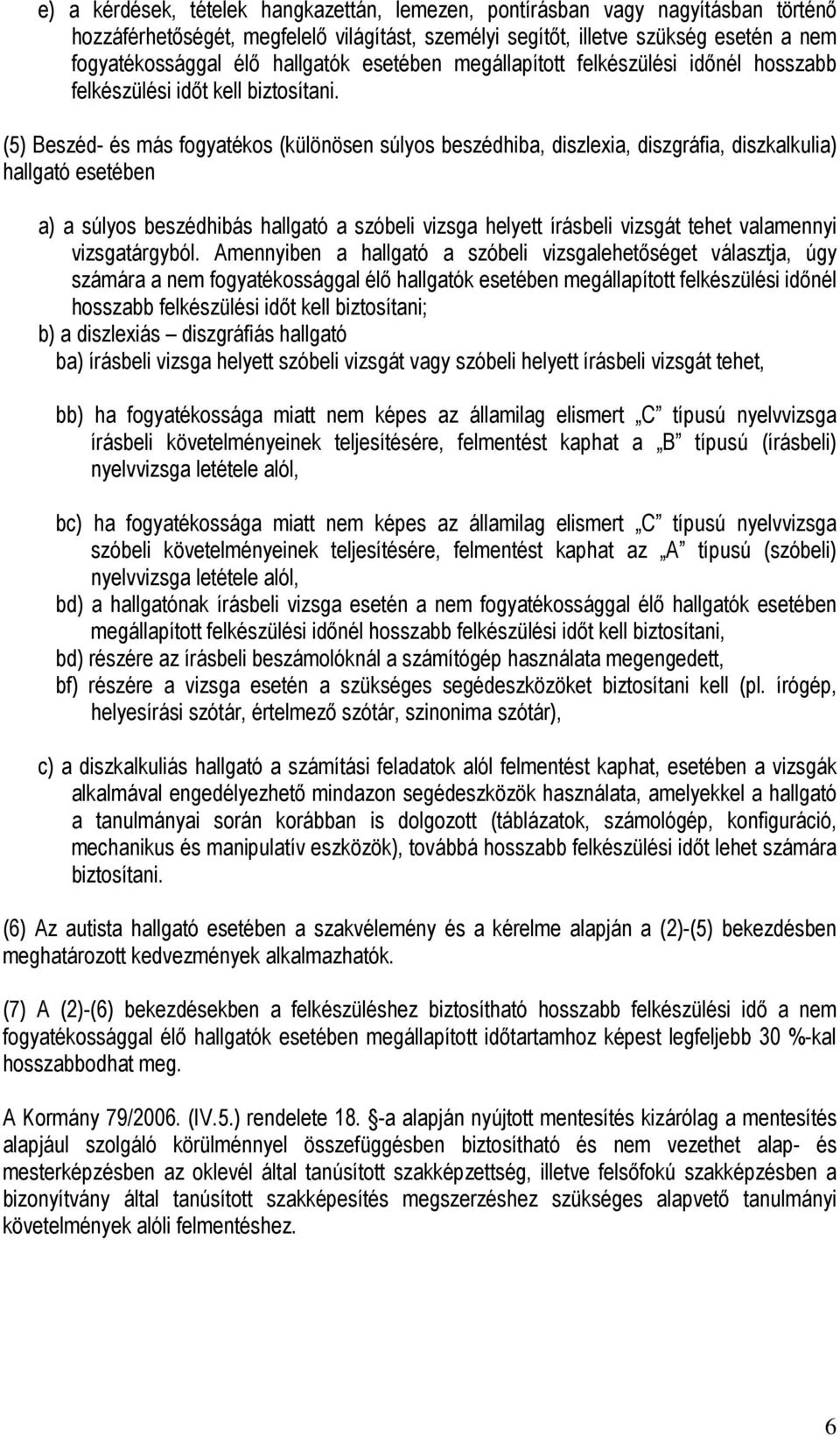 (5) Beszéd- és más fogyatékos (különösen súlyos beszédhiba, diszlexia, diszgráfia, diszkalkulia) hallgató esetében a) a súlyos beszédhibás hallgató a szóbeli vizsga helyett írásbeli vizsgát tehet