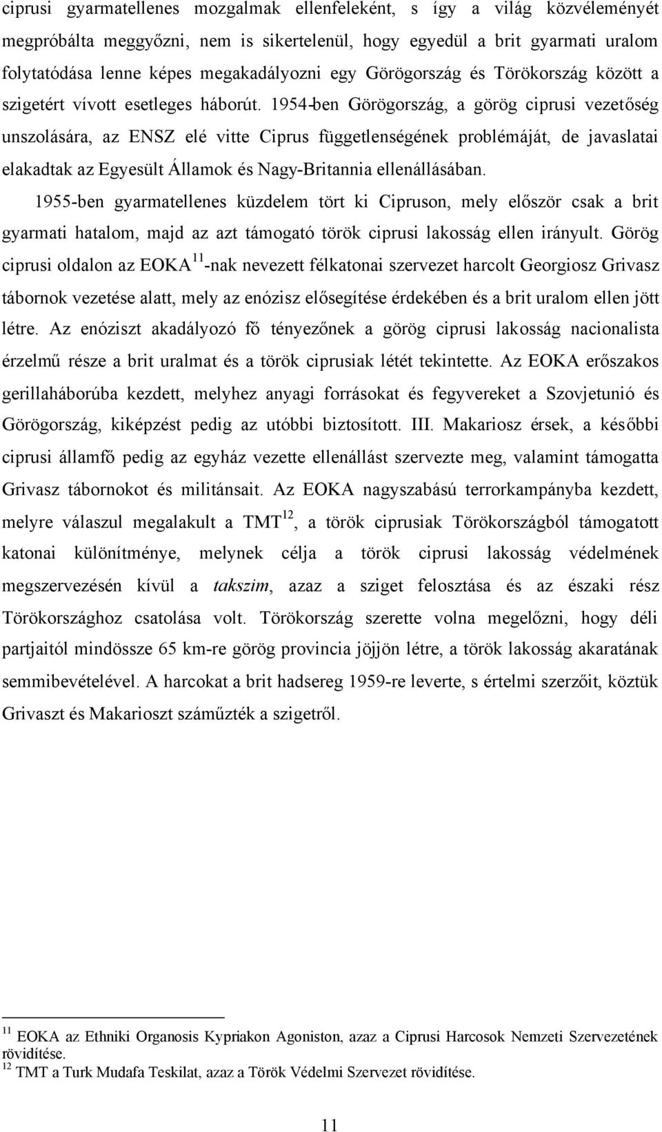 1954-ben Görögország, a görög ciprusi vezetőség unszolására, az ENSZ elé vitte Ciprus függetlenségének problémáját, de javaslatai elakadtak az Egyesült Államok és Nagy-Britannia ellenállásában.