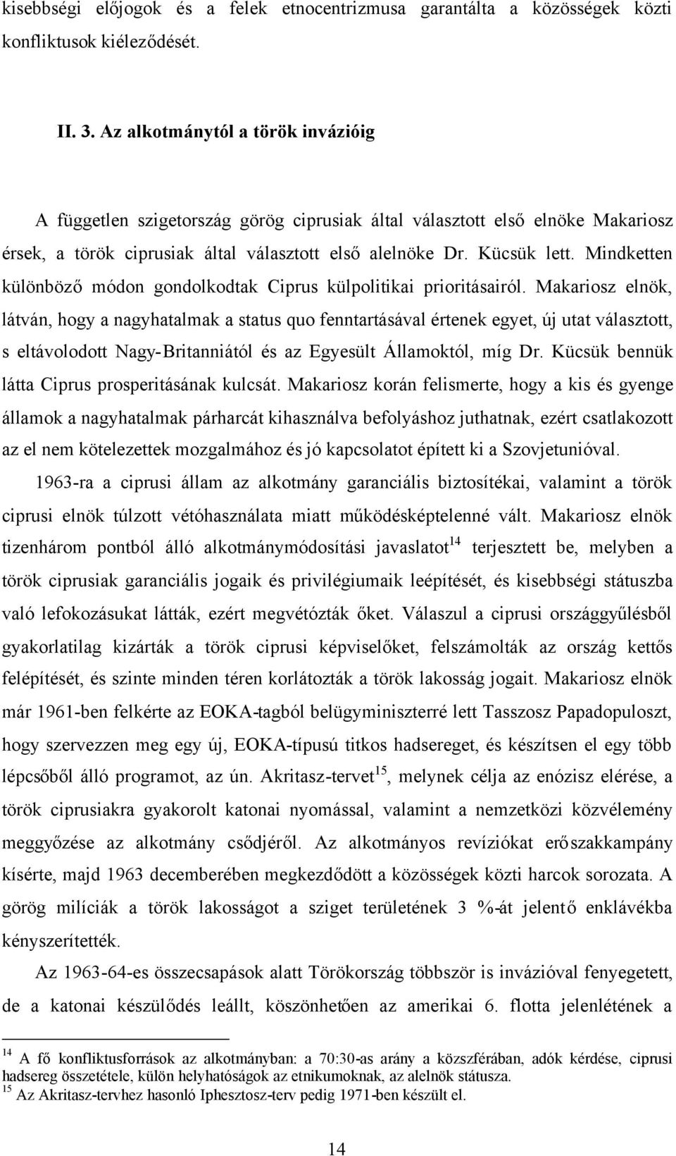 Mindketten különbözőmódon gondolkodtak Ciprus külpolitikai prioritásairól.