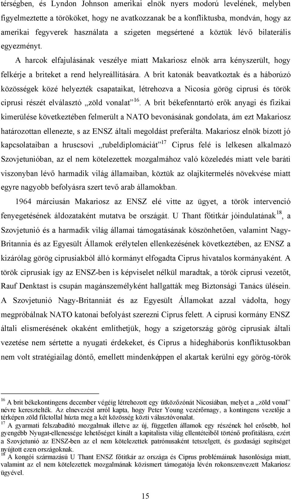 A brit katonák beavatkoztak és a háborúzó közösségek közé helyezték csapataikat, létrehozva a Nicosia görög ciprusi és török ciprusi részét elválasztó zöld vonalat 16.