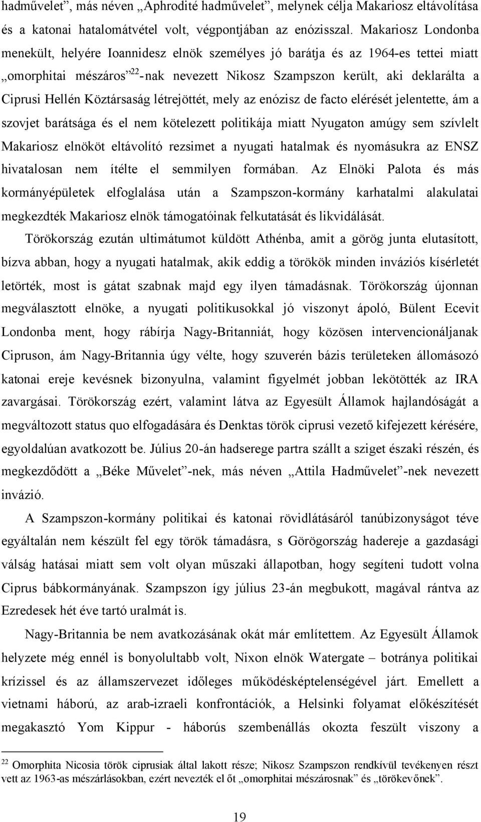 Köztársaság létrejöttét, mely az enózisz de facto elérését jelentette, ám a szovjet barátsága és el nem kötelezett politikája miatt Nyugaton amúgy sem szívlelt Makariosz elnököt eltávolító rezsimet a