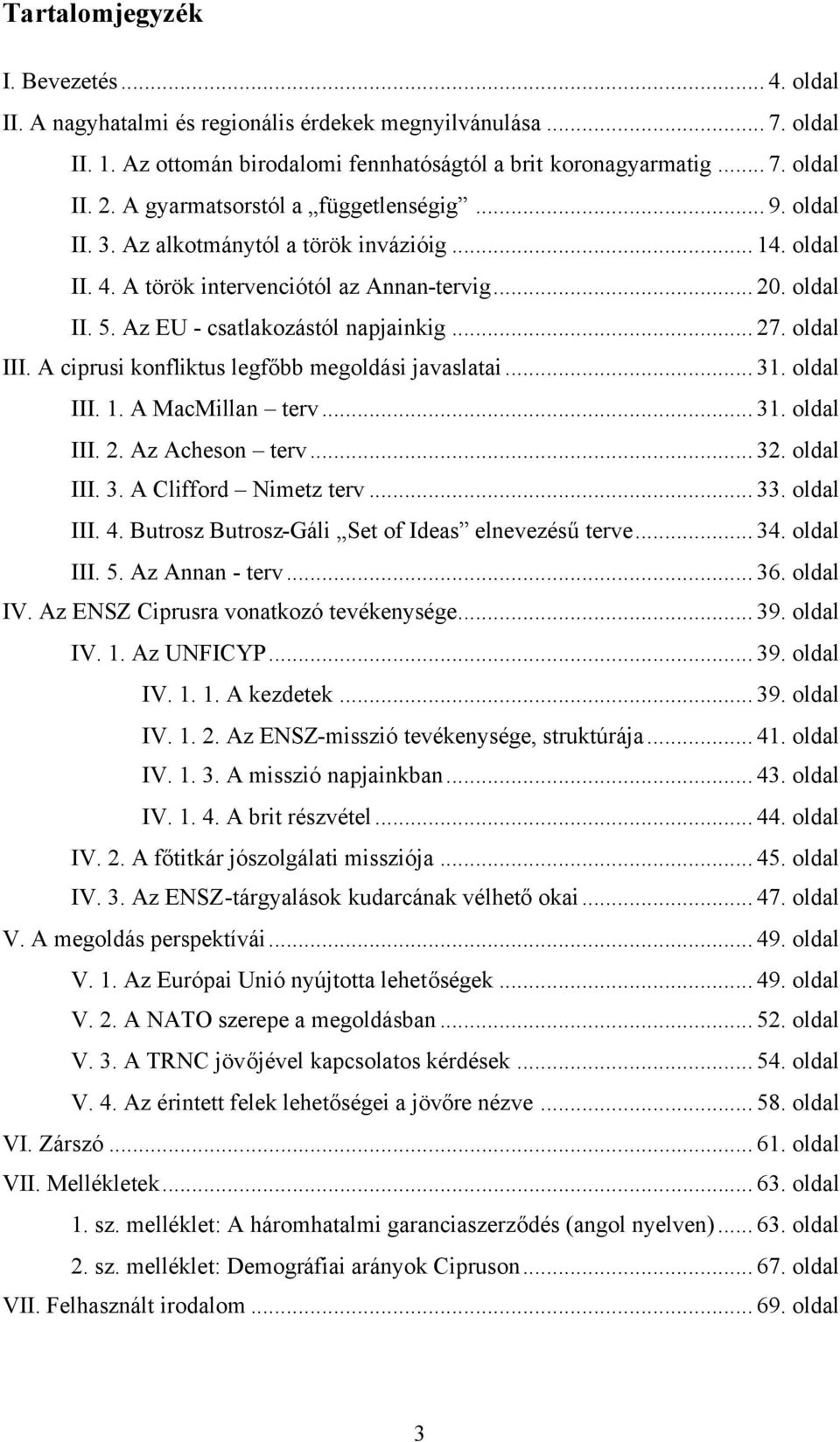 .. 27. oldal III. A ciprusi konfliktus legfőbb megoldási javaslatai... 31. oldal III. 1. A MacMillan terv... 31. oldal III. 2. Az Acheson terv... 32. oldal III. 3. A Clifford Nimetz terv... 33.