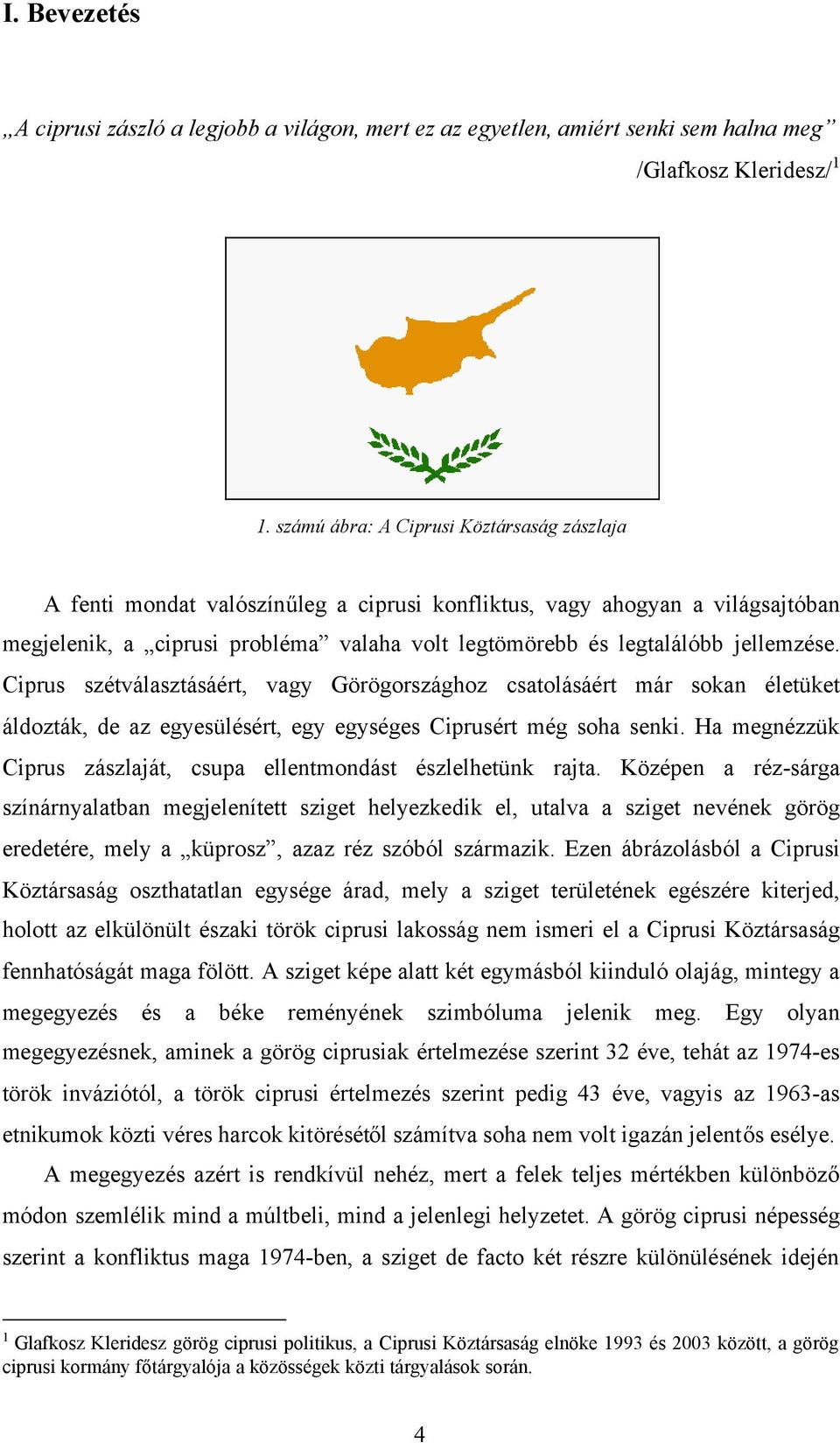 jellemzése. Ciprus szétválasztásáért, vagy Görögországhoz csatolásáért már sokan életüket áldozták, de az egyesülésért, egy egységes Ciprusért még soha senki.