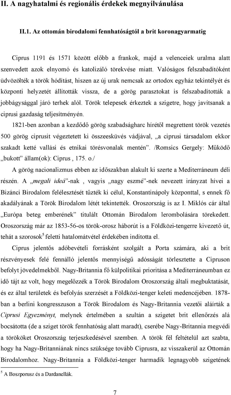 Valóságos felszabadítóként üdvözölték a török hódítást, hiszen az új urak nemcsak az ortodox egyház tekintélyét és központi helyzetét állították vissza, de a görög parasztokat is felszabadították a