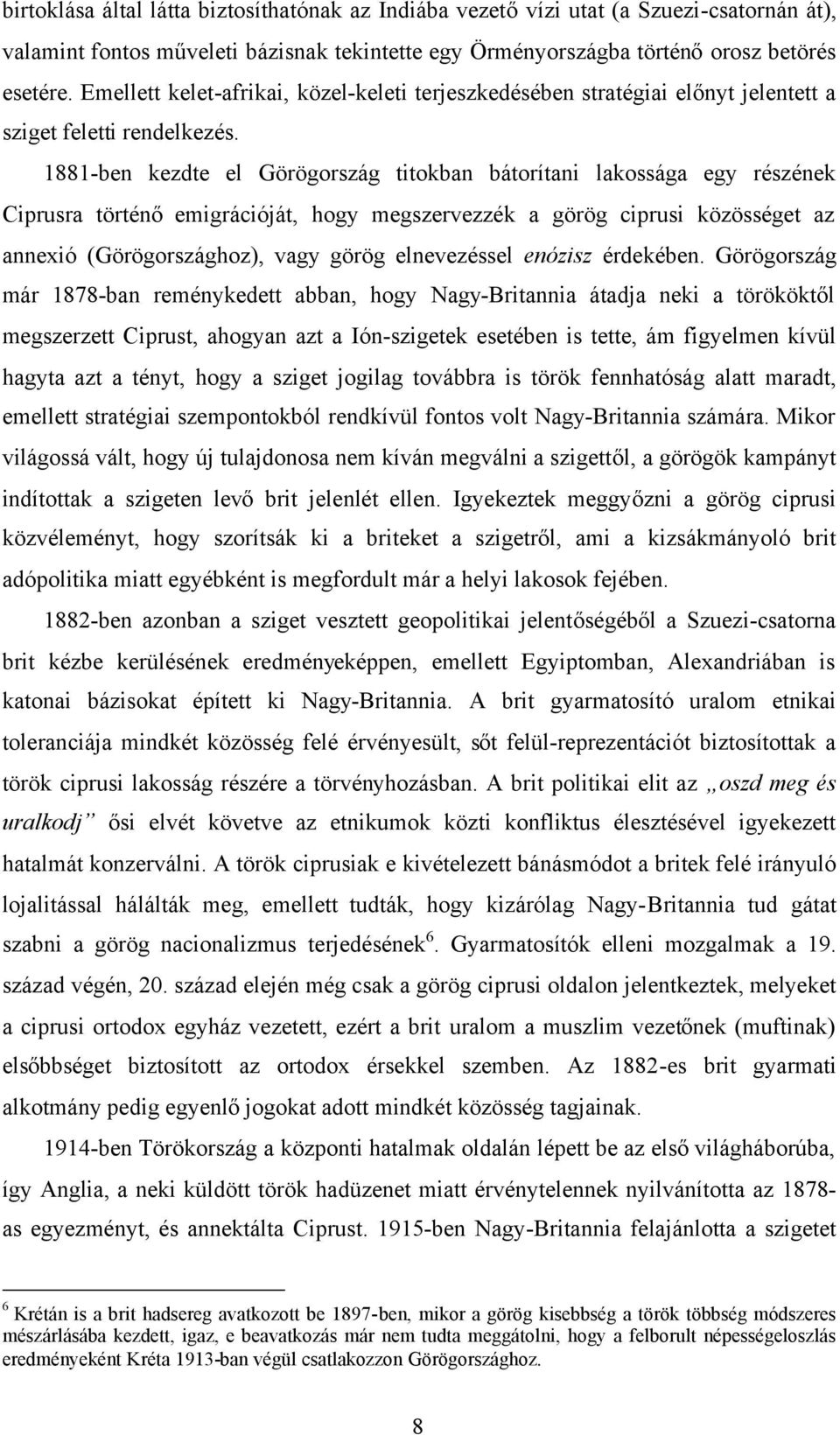 1881-ben kezdte el Görögország titokban bátorítani lakossága egy részének Ciprusra történőemigrációját, hogy megszervezzék a görög ciprusi közösséget az annexió (Görögországhoz), vagy görög