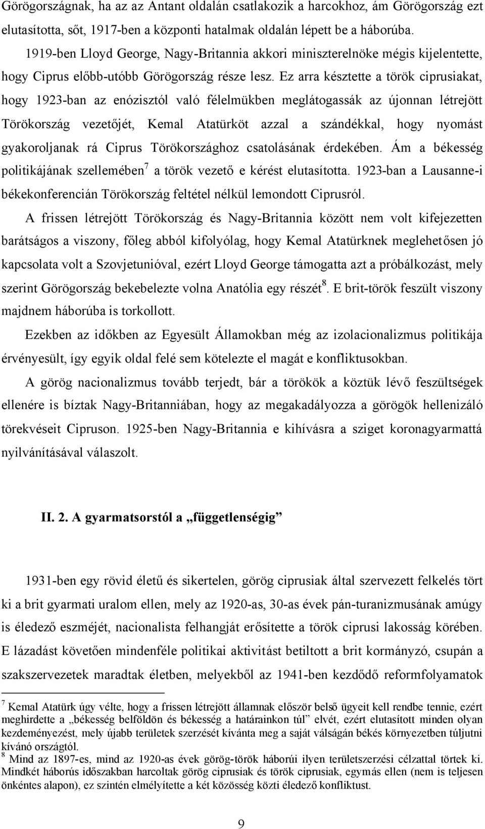 Ez arra késztette a török ciprusiakat, hogy 1923-ban az enózisztól való félelmükben meglátogassák az újonnan létrejött Törökország vezetőjét, Kemal Atatürköt azzal a szándékkal, hogy nyomást