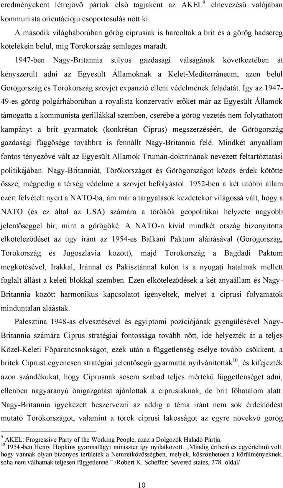 1947-ben Nagy-Britannia súlyos gazdasági válságának következtében át kényszerült adni az Egyesült Államoknak a Kelet-Mediterráneum, azon belül Görögország és Törökország szovjet expanzió elleni