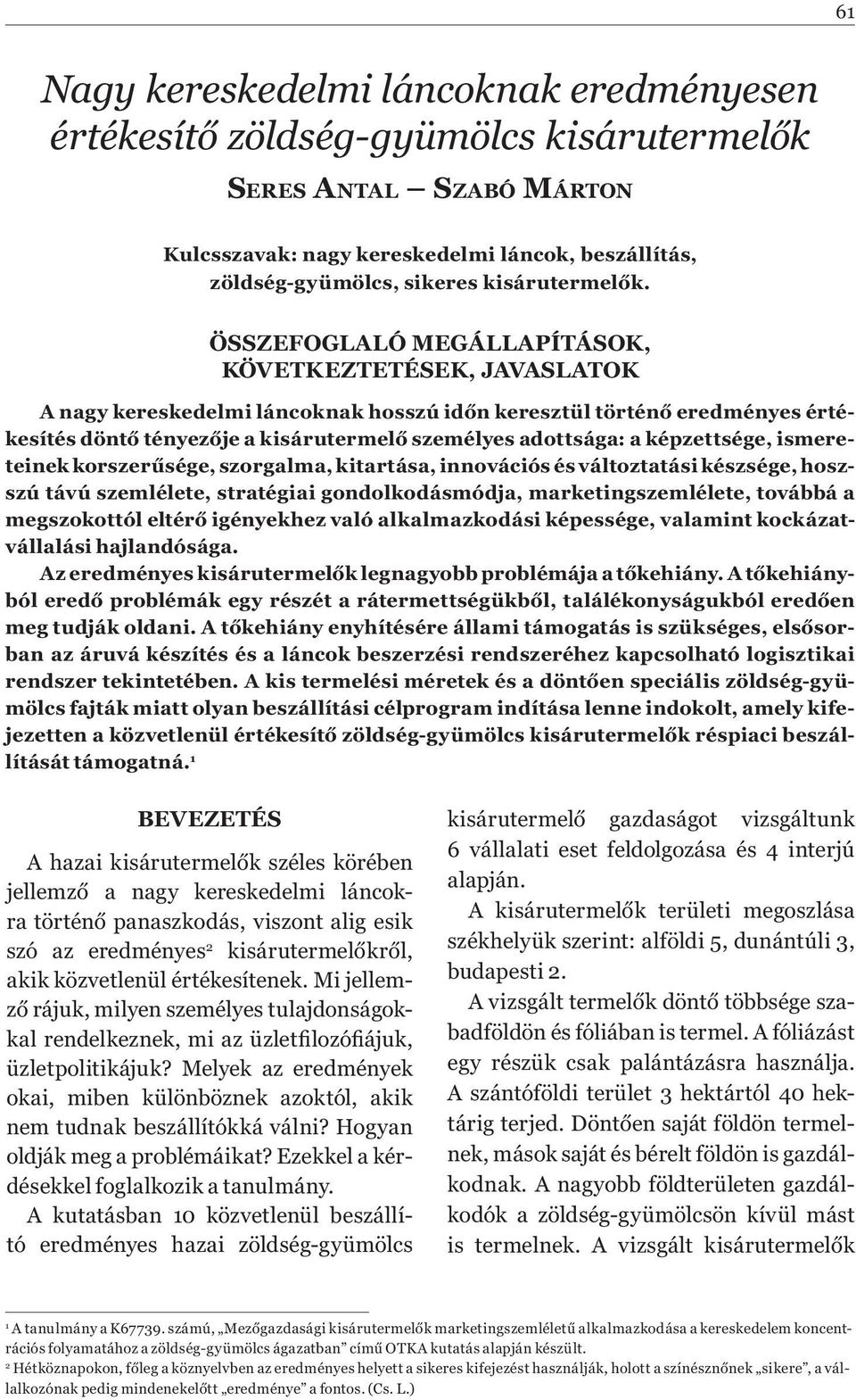 ÖSSZEFOGLALÓ MEGÁLLAPÍTÁSOK, KÖVETKEZTETÉSEK, JAVASLATOK A nagy kereskedelmi láncoknak hosszú id n keresztül történ eredményes értékesítés dönt tényez je a kisárutermel személyes adottsága: a