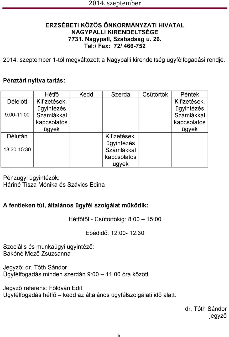 Pénztári nyitva tartás: Délelőtt 9:00-11:00 Délután 13:30-15:30 Hétfő Kedd Szerda Csütörtök Péntek Kifizetések, ügyintézés Számlákkal kapcsolatos ügyek Kifizetések, ügyintézés Számlákkal kapcsolatos