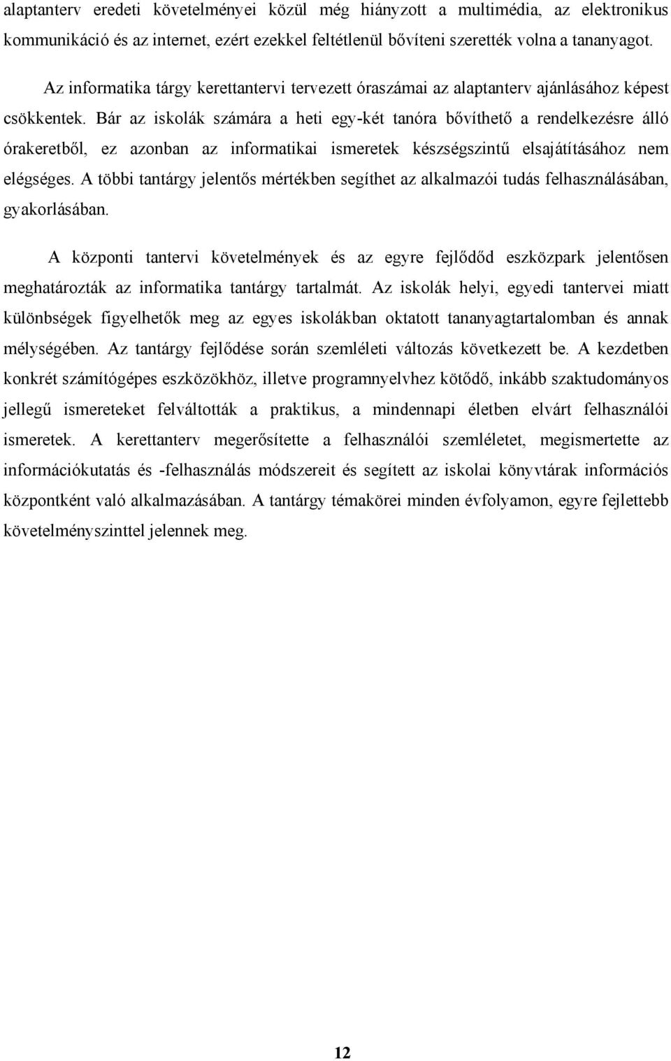 Bár az iskolák számára a heti egy-két tanóra bővíthető a rendelkezésre álló órakeretből, ez azonban az informatikai ismeretek készségszintű elsajátításához nem elégséges.