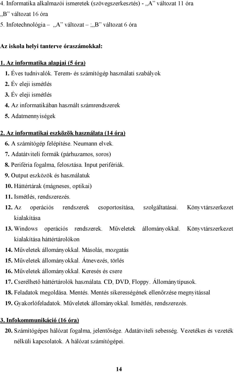 Adatmennyiségek 2. Az informatikai eszközök használata (14 óra) 6. A számítógép felépítése. Neumann elvek. 7. Adatátviteli formák (párhuzamos, soros) 8. Periféria fogalma, felosztása.