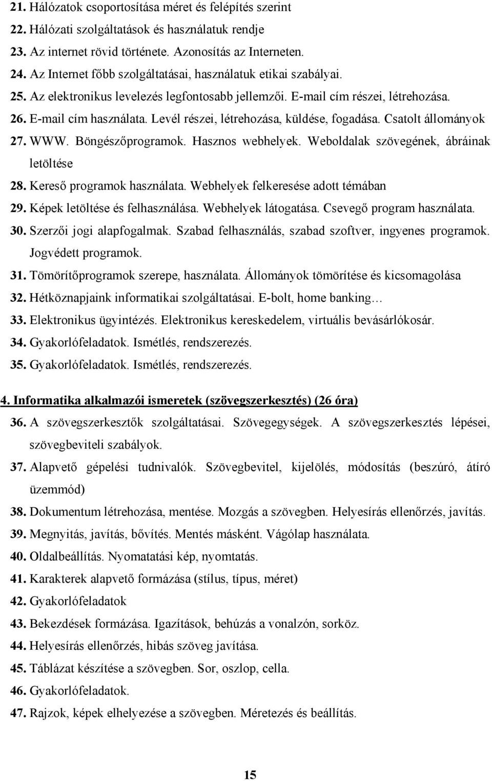 Levél részei, létrehozása, küldése, fogadása. Csatolt állományok 27. WWW. Böngészőprogramok. Hasznos webhelyek. Weboldalak szövegének, ábráinak letöltése 28. Kereső programok használata.