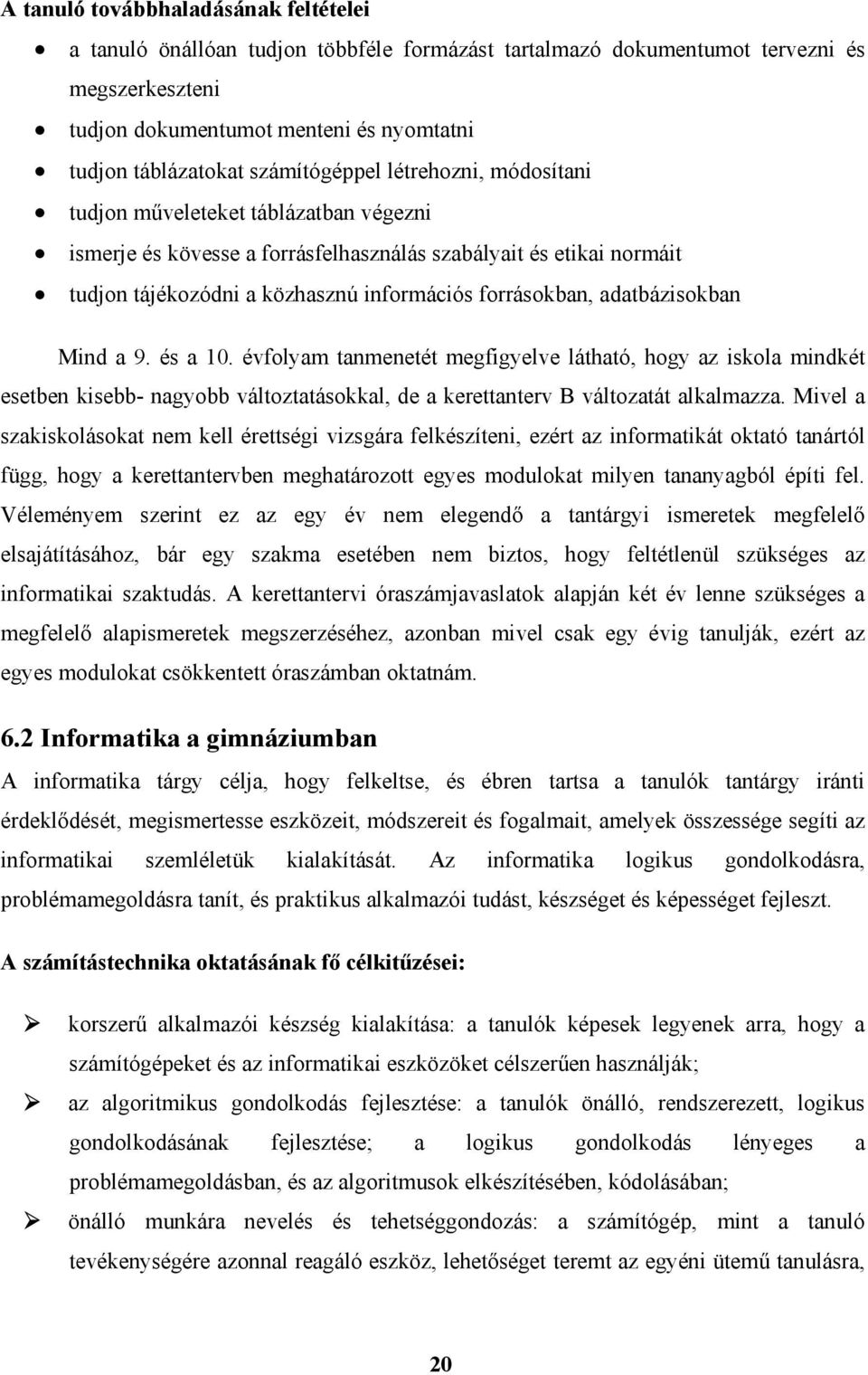 forrásokban, adatbázisokban Mind a 9. és a 10. évfolyam tanmenetét megfigyelve látható, hogy az iskola mindkét esetben kisebb- nagyobb változtatásokkal, de a kerettanterv B változatát alkalmazza.