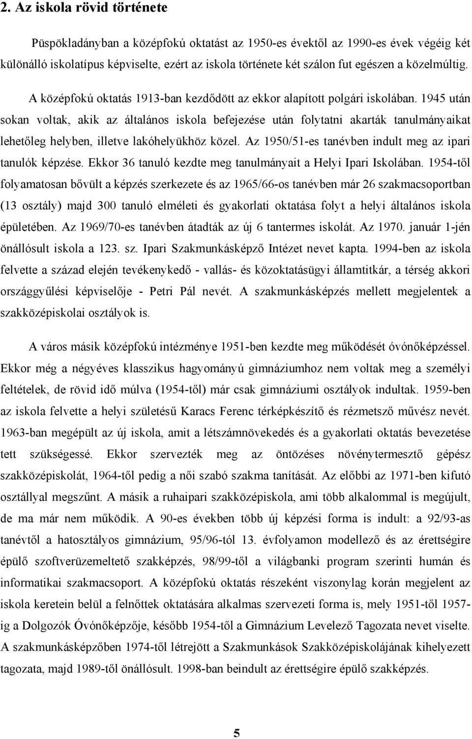 1945 után sokan voltak, akik az általános iskola befejezése után folytatni akarták tanulmányaikat lehetőleg helyben, illetve lakóhelyükhöz közel.