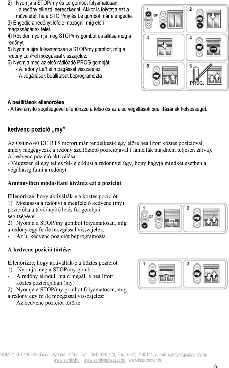 4) Röviden nyomja meg STOP/my gombot és állítsa meg a redőnyt. 5) Nyomja újra folyamatosan a STOP/my gombot, míg a redőny Le /Fel mozgással visszajelez.