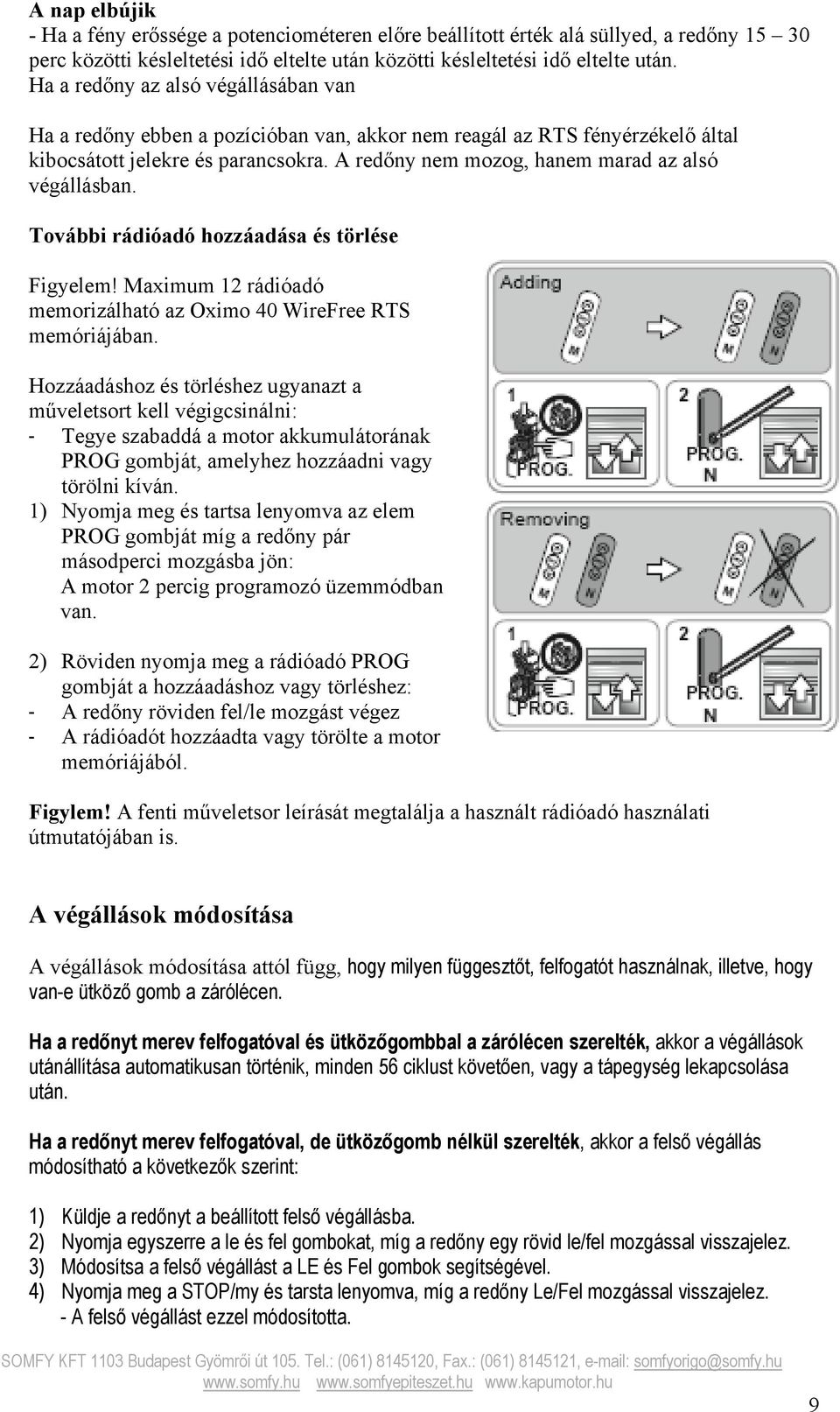 A redőny nem mozog, hanem marad az alsó végállásban. További rádióadó hozzáadása és törlése Figyelem! Maximum 12 rádióadó memorizálható az Oximo 40 WireFree RTS memóriájában.